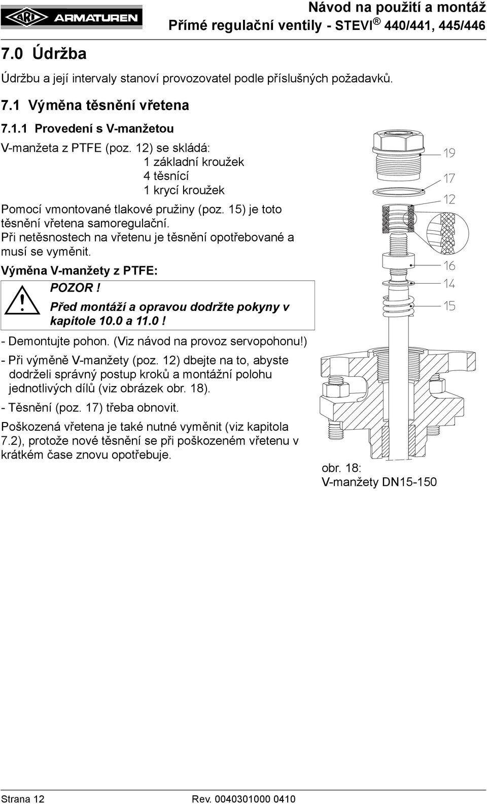 Při netěsnostech na vřetenu je těsnění opotřebované a musí se vyměnit. Výměna V-manžety z PTFE: Před montáží a opravou dodržte pokyny v kapitole 10.0 a 11.0! - Demontujte pohon.