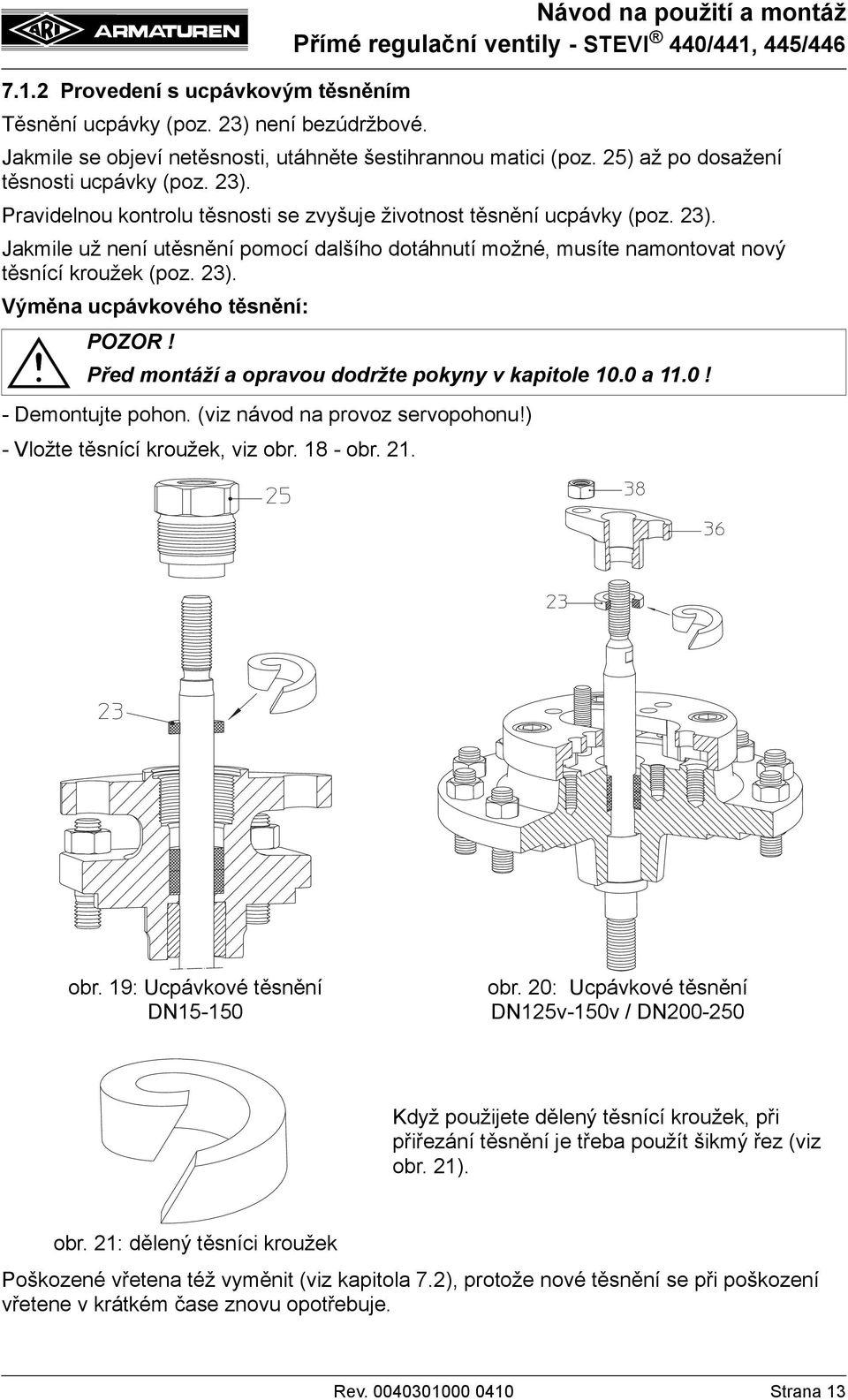 23). Výměna ucpávkového těsnění: Před montáží a opravou dodržte pokyny v kapitole 10.0 a 11.0! - Demontujte pohon. (viz návod na provoz servopohonu!) - Vložte těsnící kroužek, viz obr. 18 - obr. 21.