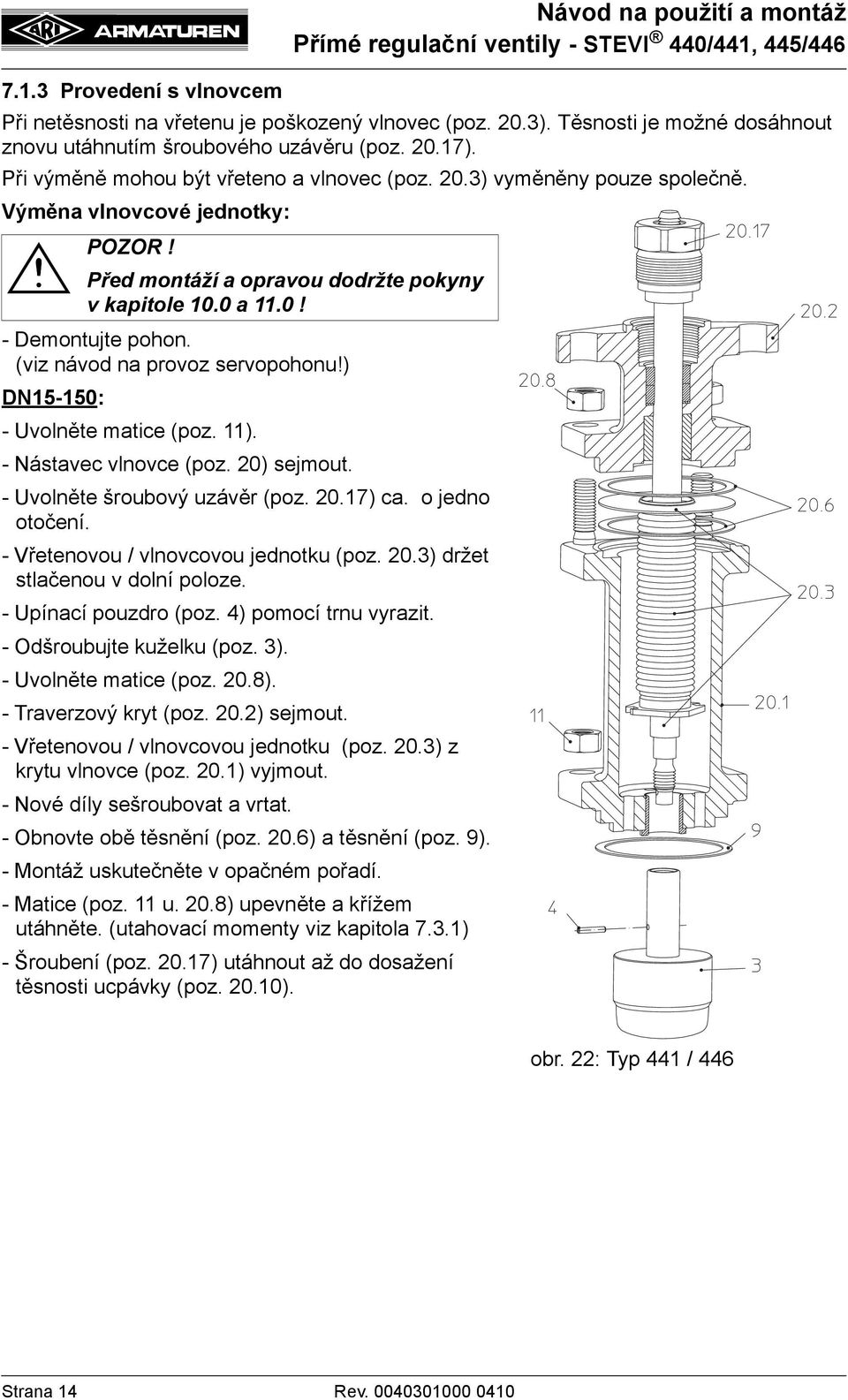 (viz návod na provoz servopohonu!) DN15-150: - Uvolněte matice (poz. 11). - Nástavec vlnovce (poz. 20) sejmout. - Uvolněte šroubový uzávěr (poz. 20.17) ca. o jedno otočení.