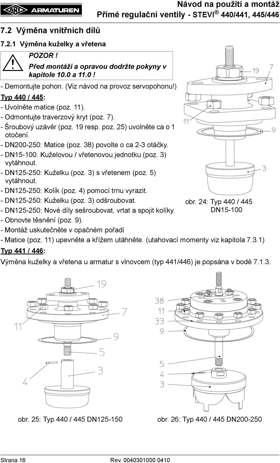 38) povolte o ca 2-3 otáčky. - DN15-100: Kuželovou / vřetenovou jednotku (poz. 3) vytáhnout. - DN125-250: Kuželku (poz. 3) s vřetenem (poz. 5) vytáhnout. - DN125-250: Kolík (poz.