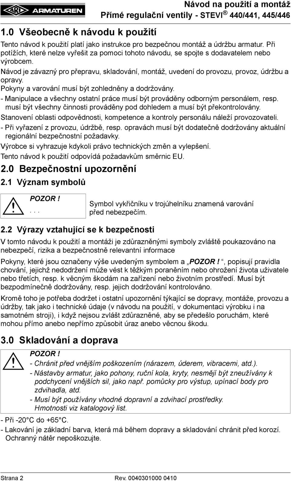 Pokyny a varování musí být zohledněny a dodržovány. - Manipulace a všechny ostatní práce musí být prováděny odborným personálem, resp.