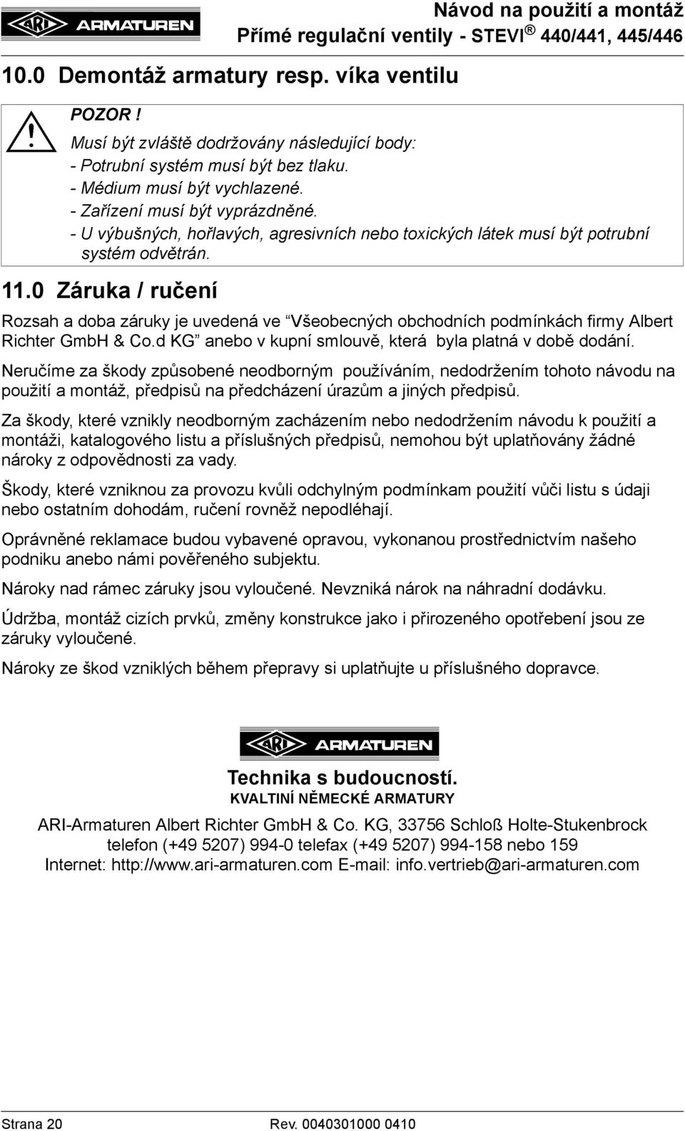 Rozsah a doba záruky je uvedená ve Všeobecných obchodních podmínkách firmy Albert Richter GmbH & Co.d KG anebo v kupní smlouvě, která byla platná v době dodání.