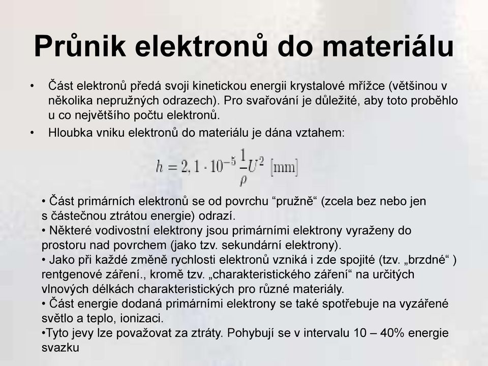 Hloubka vniku elektronů do materiálu je dána vztahem: Část primárních elektronů se od povrchu pružně (zcela bez nebo jen s částečnou ztrátou energie) odrazí.