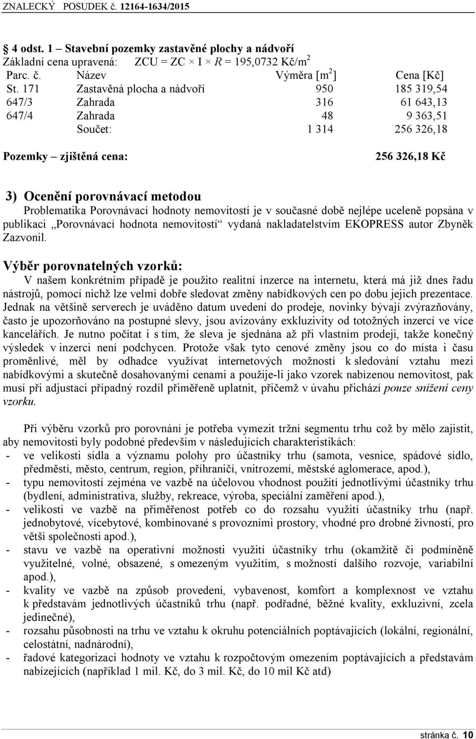 Problematika Porovnávací hodnoty nemovitostí je v současné době nejlépe uceleně popsána v publikaci Porovnávací hodnota nemovitostí vydaná nakladatelstvím EKOPRESS autor Zbyněk Zazvonil.