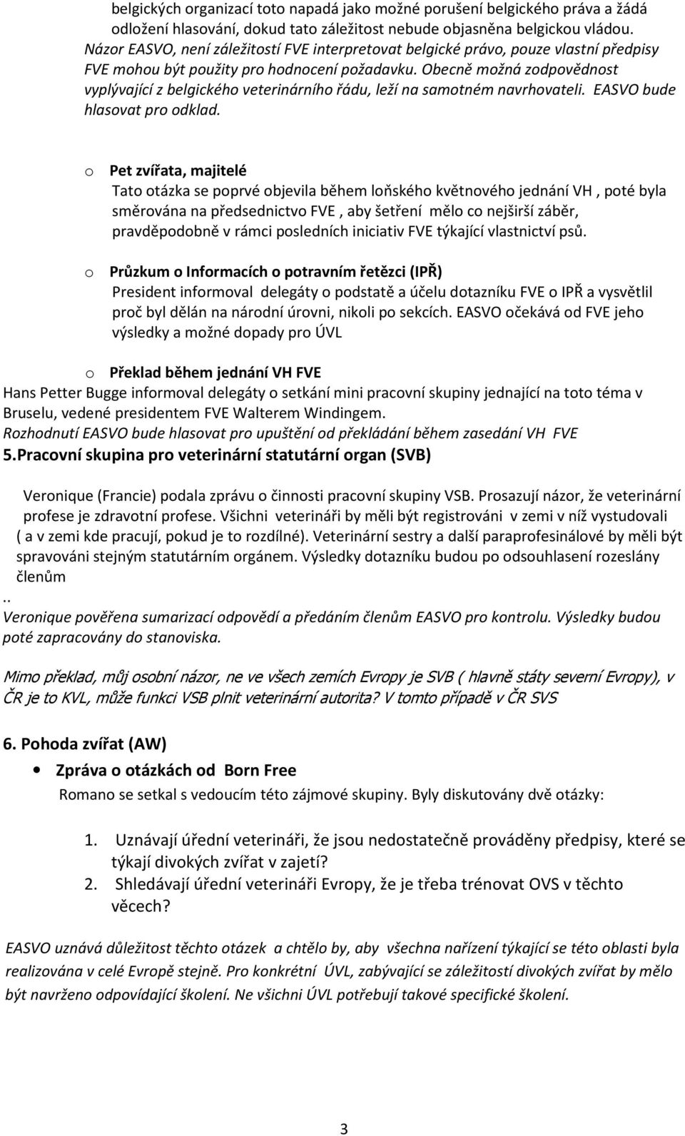 Obecně možná zodpovědnost vyplývající z belgického veterinárního řádu, leží na samotném navrhovateli. EASVO bude hlasovat pro odklad.