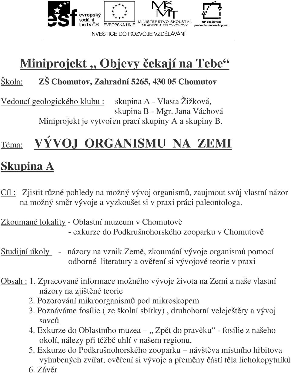 Téma: VÝVOJ ORGANISMU NA ZEMI Skupina A Cíl : Zjistit rzné pohledy na možný vývoj organism, zaujmout svj vlastní názor na možný smr vývoje a vyzkoušet si v praxi práci paleontologa.