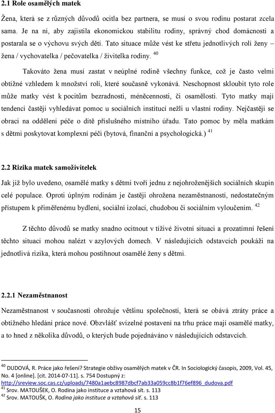 Tato situace může vést ke střetu jednotlivých rolí ženy žena / vychovatelka / pečovatelka / živitelka rodiny.