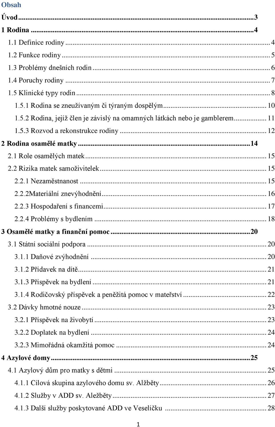 2 Rizika matek samoživitelek... 15 2.2.1 Nezaměstnanost... 15 2.2.2Materiální znevýhodnění... 16 2.2.3 Hospodaření s financemi... 17 2.2.4 Problémy s bydlením... 18 3 Osamělé matky a finanční pomoc.