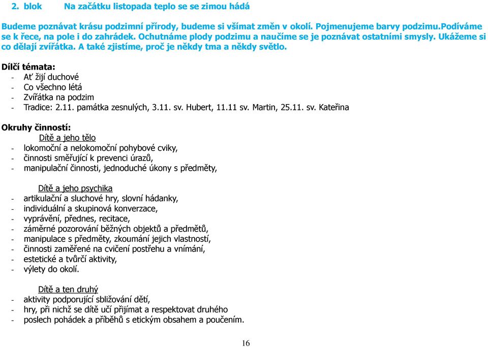 Dílčí témata: - Ať žijí duchové - Co všechno létá - Zvířátka na podzim - Tradice: 2.11. památka zesnulých, 3.11. sv.