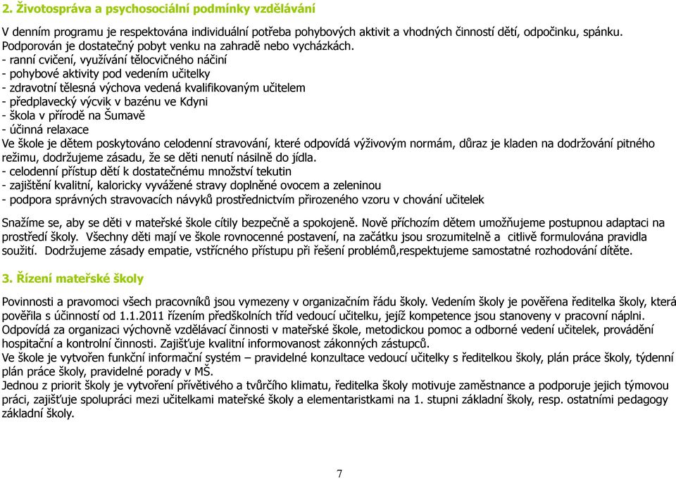 - ranní cvičení, využívání tělocvičného náčiní - pohybové aktivity pod vedením učitelky - zdravotní tělesná výchova vedená kvalifikovaným učitelem - předplavecký výcvik v bazénu ve Kdyni - škola v