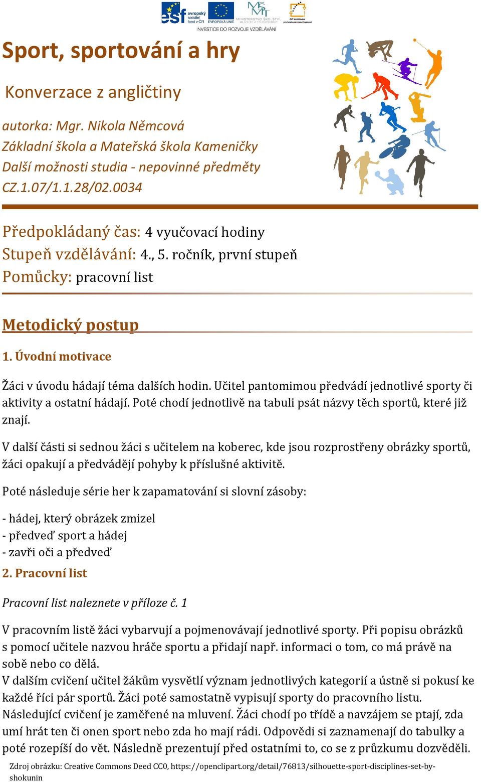 Učitel pantomimou předvádí jednotlivé sporty či aktivity a ostatní hádají. Poté chodí jednotlivě na tabuli psát názvy těch sportů, které již znají.