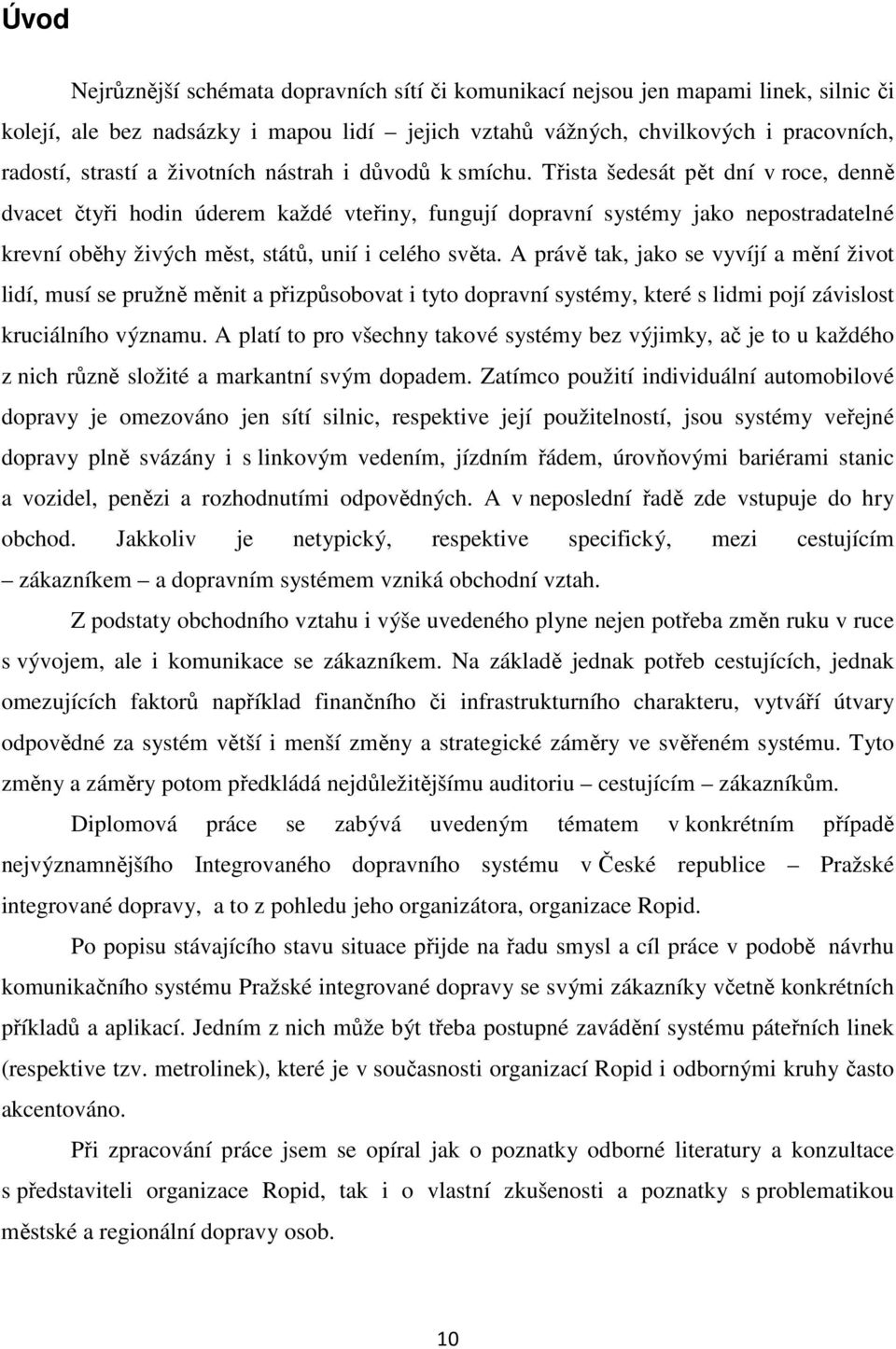 Třista šedesát pět dní v roce, denně dvacet čtyři hodin úderem každé vteřiny, fungují dopravní systémy jako nepostradatelné krevní oběhy živých měst, států, unií i celého světa.