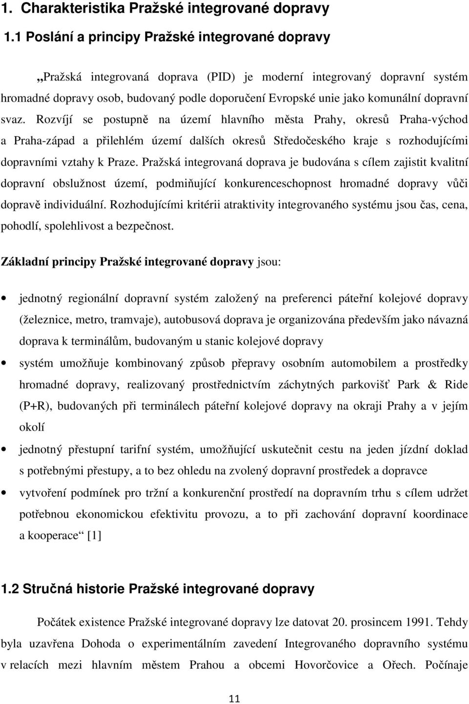 dopravní svaz. Rozvíjí se postupně na území hlavního města Prahy, okresů Praha-východ a Praha-západ a přilehlém území dalších okresů Středočeského kraje s rozhodujícími dopravními vztahy k Praze.