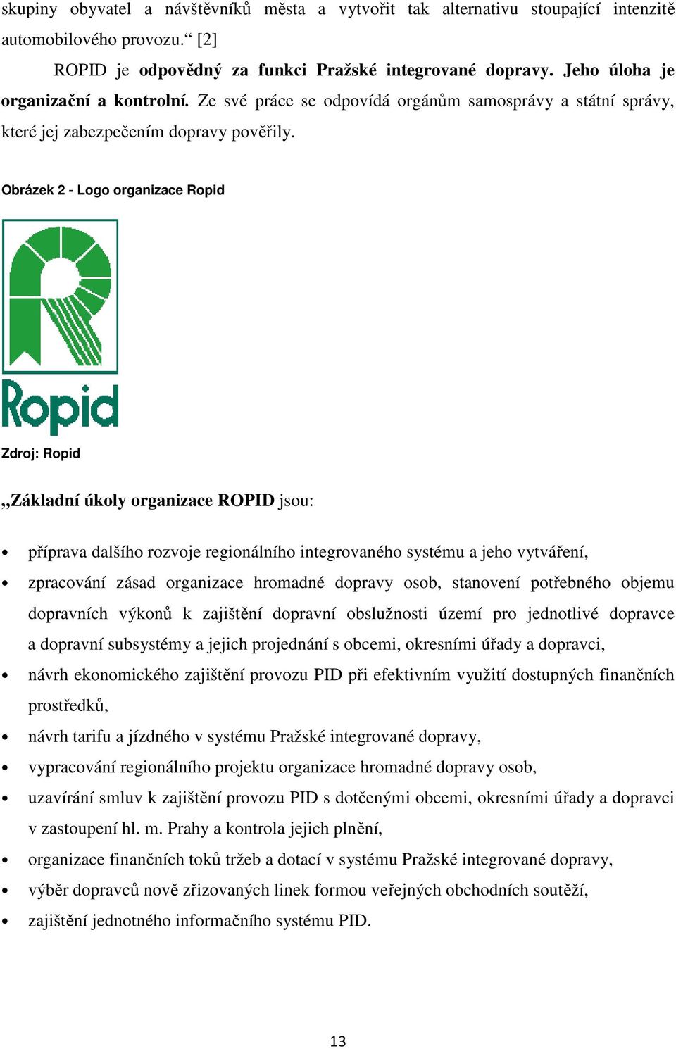 Obrázek 2 - Logo organizace Ropid Zdroj: Ropid Základní úkoly organizace ROPID jsou: příprava dalšího rozvoje regionálního integrovaného systému a jeho vytváření, zpracování zásad organizace hromadné
