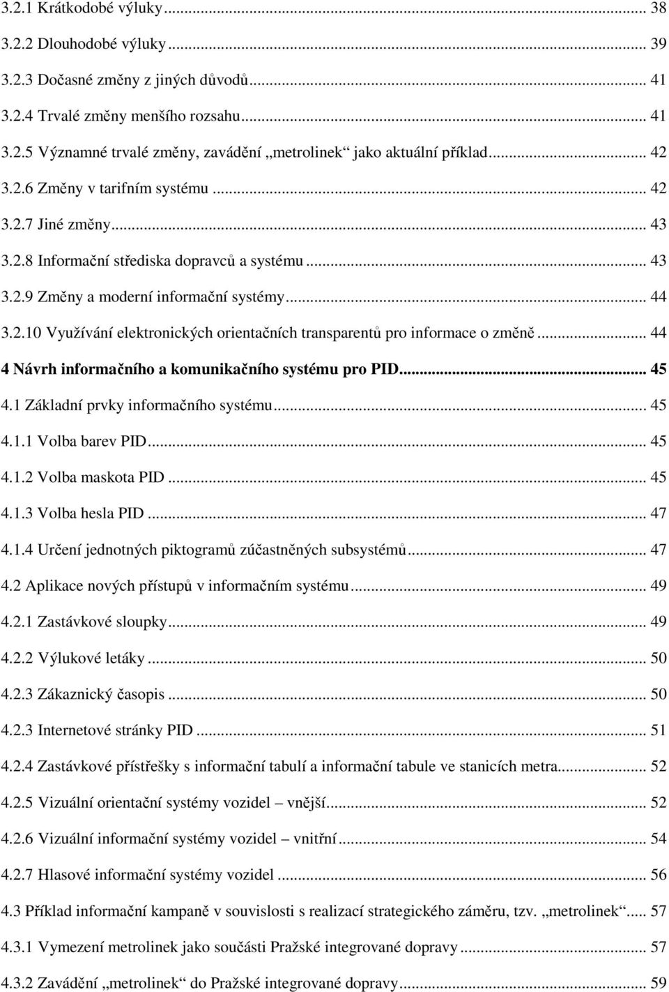 .. 44 4 Návrh informačního a komunikačního systému pro PID... 45 4.1 Základní prvky informačního systému... 45 4.1.1 Volba barev PID... 45 4.1.2 Volba maskota PID... 45 4.1.3 Volba hesla PID... 47 4.