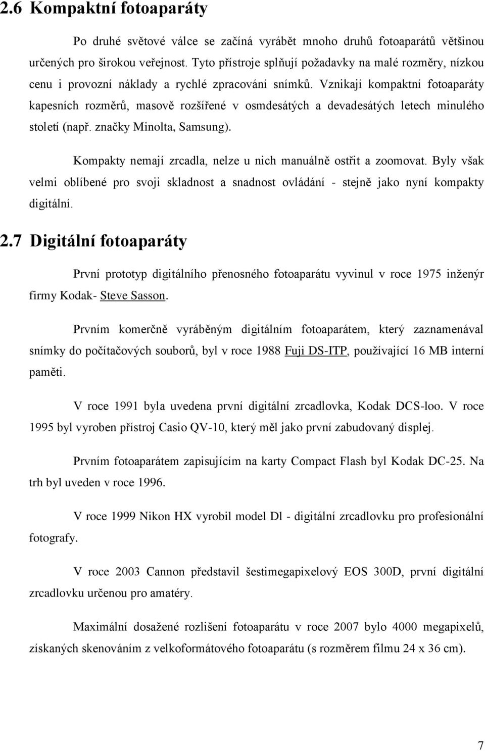 Vznikají kompaktní fotoaparáty kapesních rozměrů, masově rozšířené v osmdesátých a devadesátých letech minulého století (např. značky Minolta, Samsung).