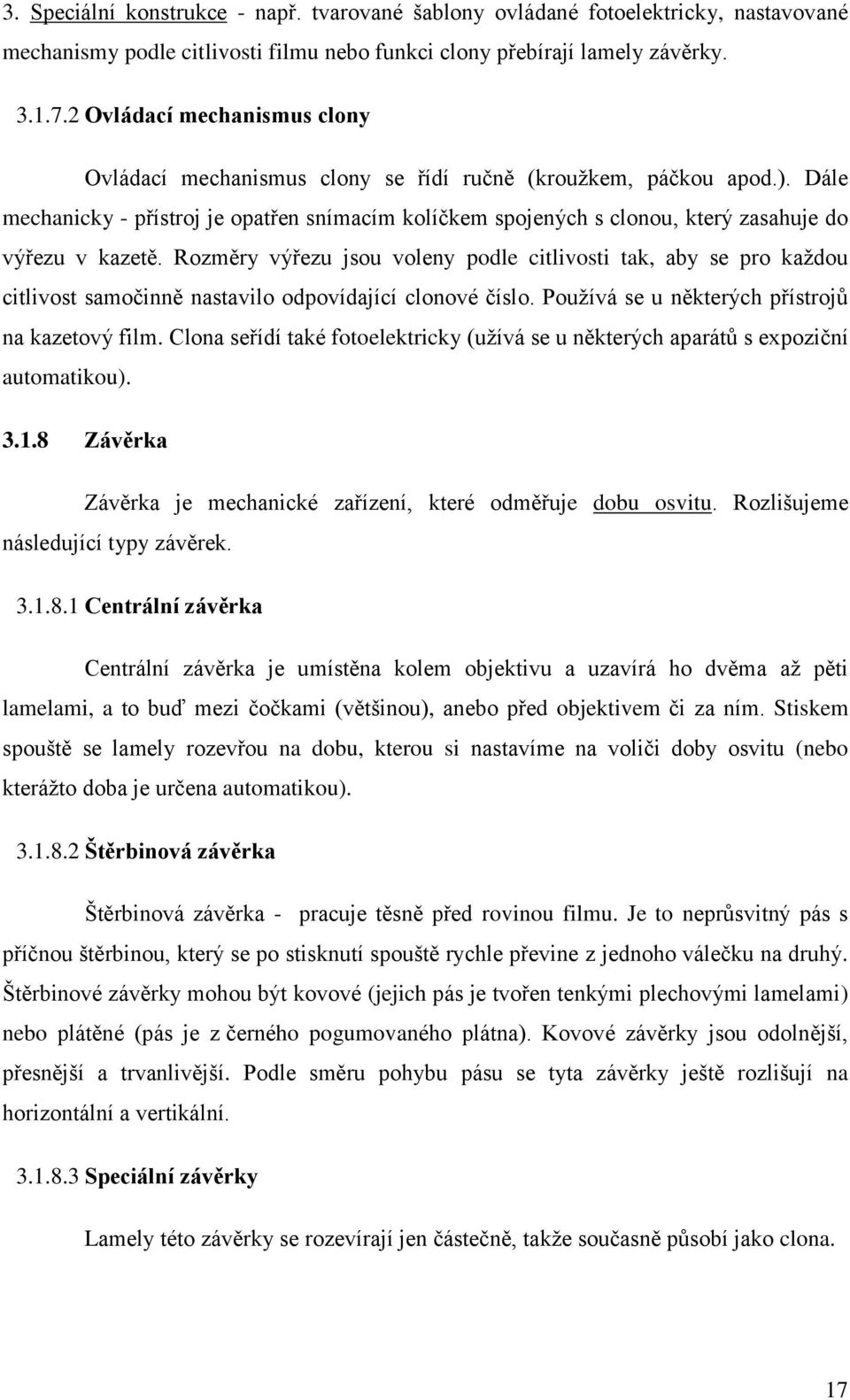 Dále mechanicky - přístroj je opatřen snímacím kolíčkem spojených s clonou, který zasahuje do výřezu v kazetě.