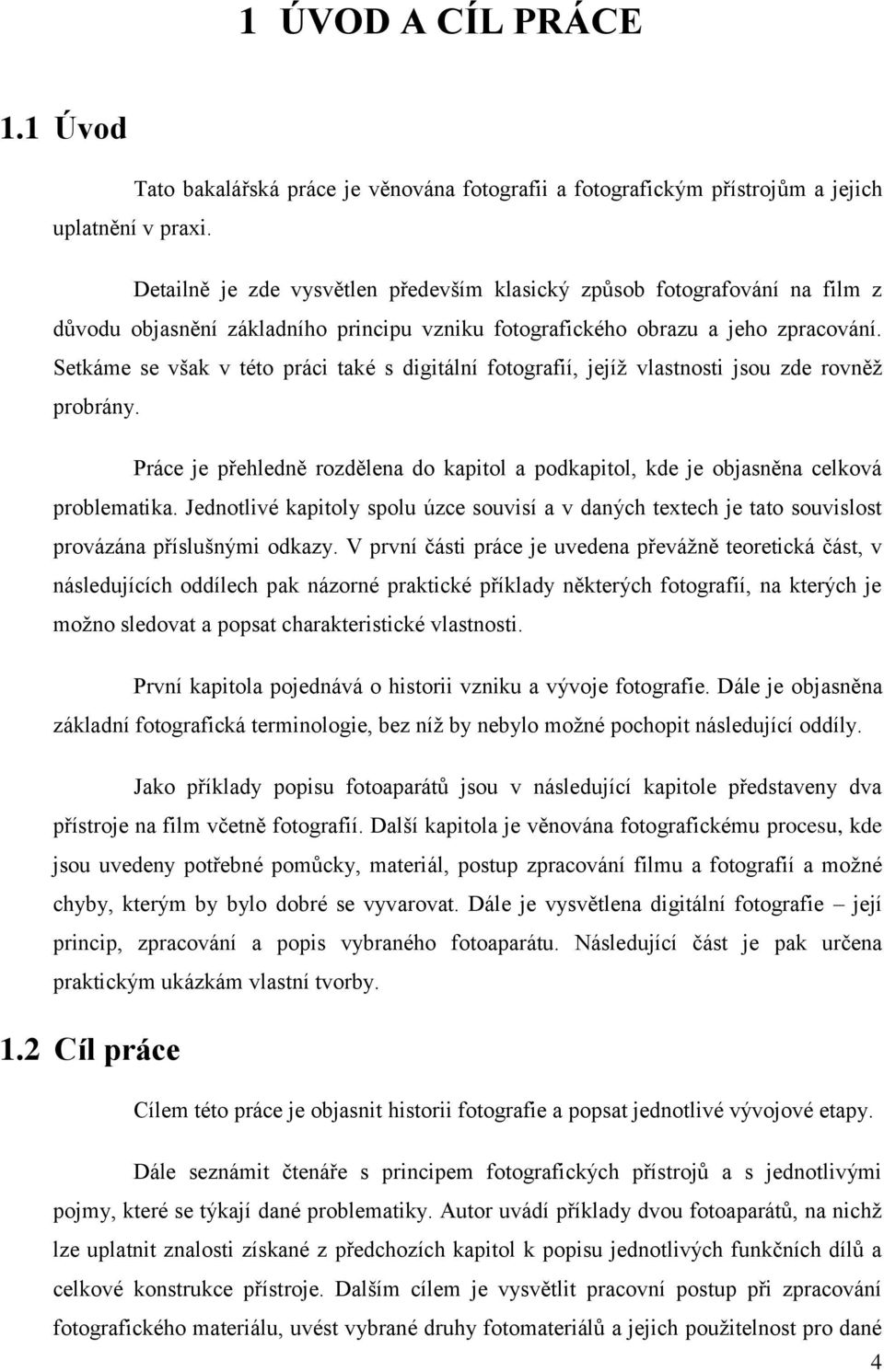 Setkáme se však v této práci také s digitální fotografií, jejíž vlastnosti jsou zde rovněž probrány. Práce je přehledně rozdělena do kapitol a podkapitol, kde je objasněna celková problematika.