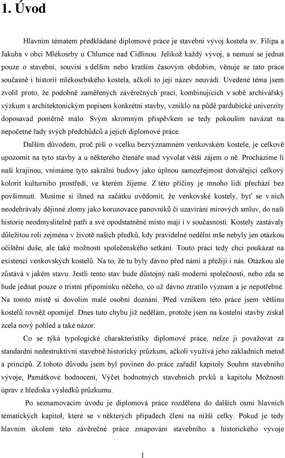 Uvedené téma jsem zvolil proto, že podobně zaměřených závěrečných prací, kombinujících v sobě archivářský výzkum s architektonickým popisem konkrétní stavby, vzniklo na půdě pardubické univerzity
