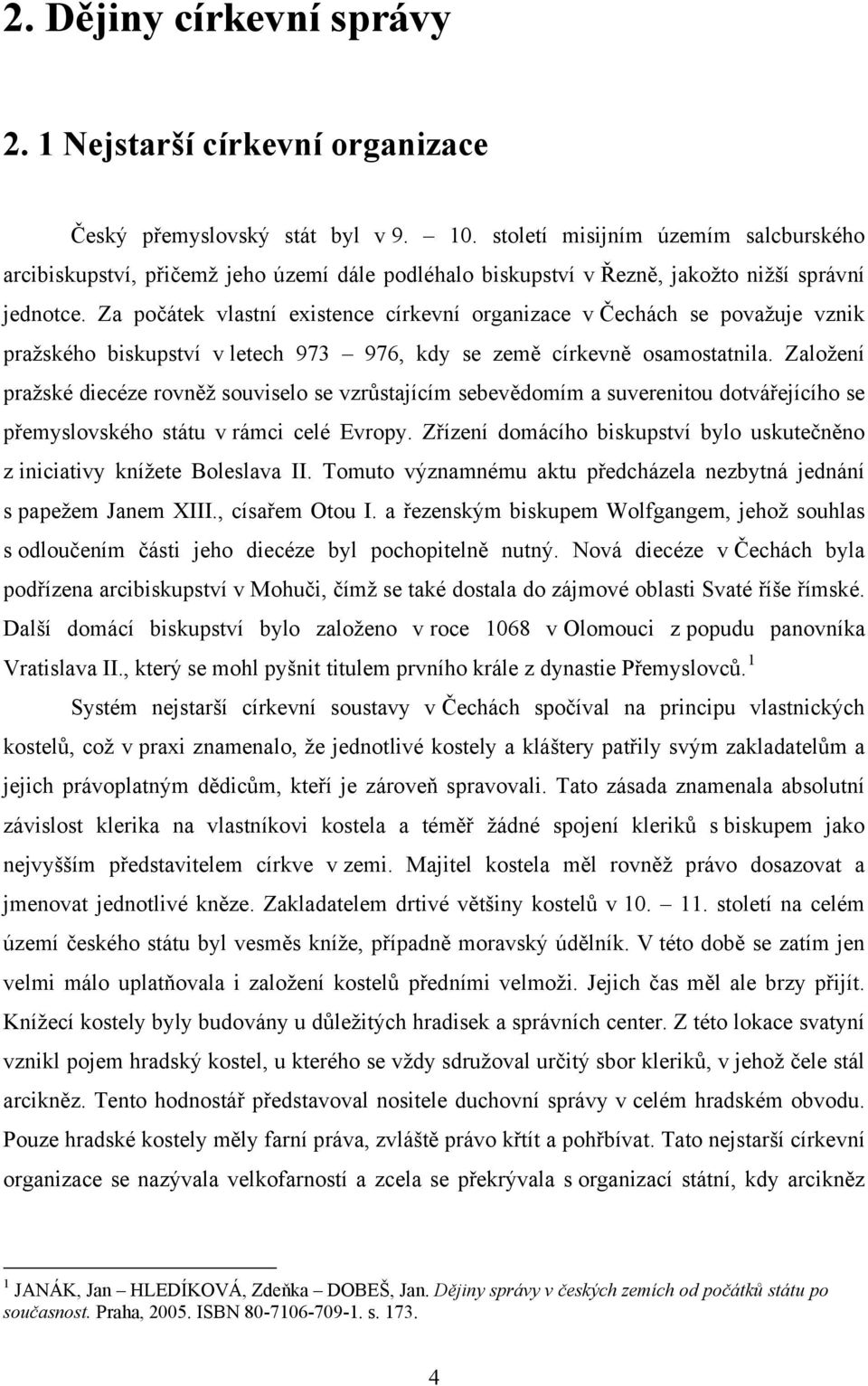 Za počátek vlastní existence církevní organizace v Čechách se považuje vznik pražského biskupství v letech 973 976, kdy se země církevně osamostatnila.
