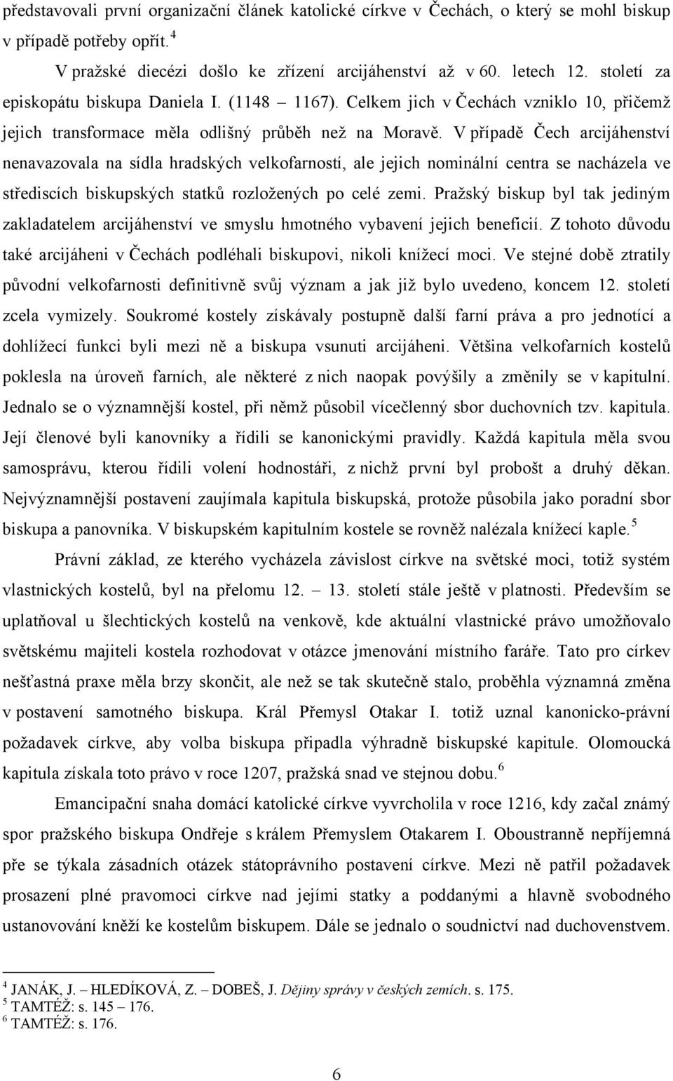 V případě Čech arcijáhenství nenavazovala na sídla hradských velkofarností, ale jejich nominální centra se nacházela ve střediscích biskupských statků rozložených po celé zemi.