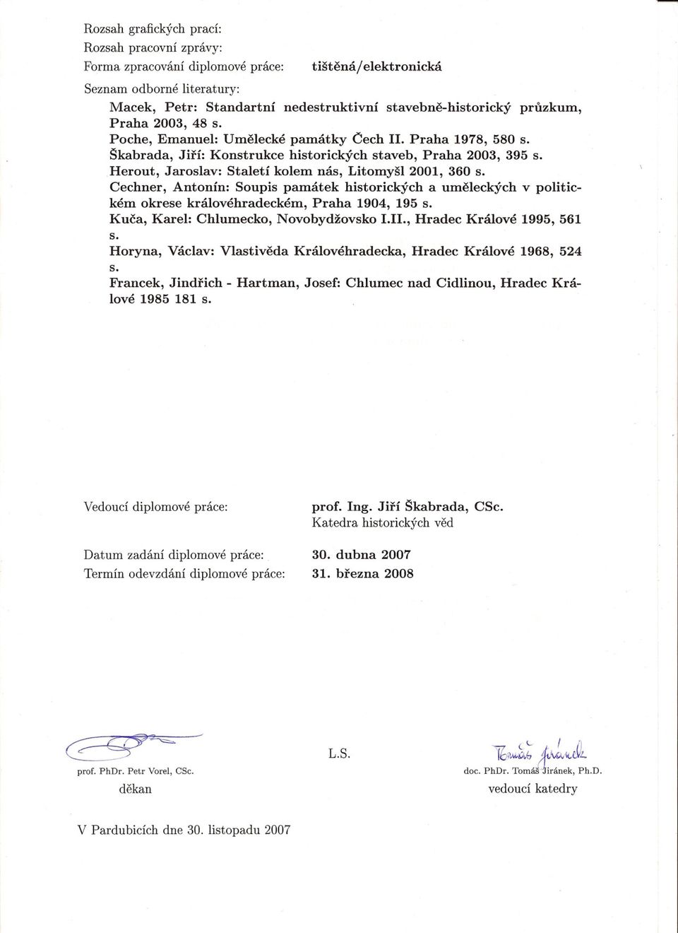 Herout, Jaroslav: Staletí kolem nás, Litomyšl 2001, 360 s. Cechner, Antonín: Soupis památek historických a umeleckých v politickém okrese královéhradeckém, Praha 1904, 195 s.
