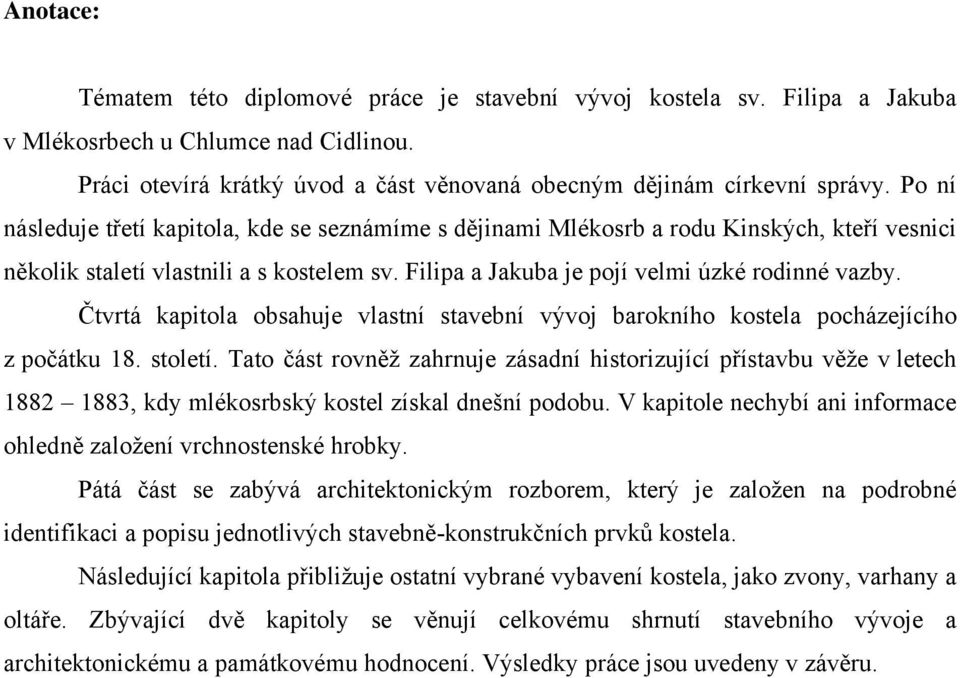 Čtvrtá kapitola obsahuje vlastní stavební vývoj barokního kostela pocházejícího z počátku 18. století.