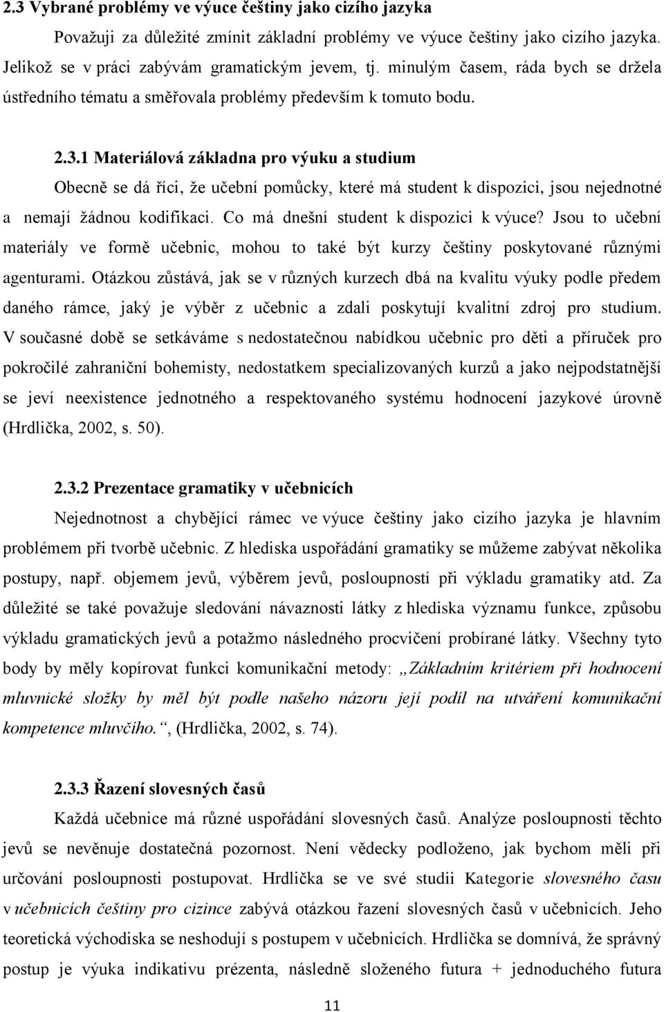 1 Materiálová základna pro výuku a studium Obecně se dá říci, že učební pomůcky, které má student k dispozici, jsou nejednotné a nemají žádnou kodifikaci. Co má dnešní student k dispozici k výuce?
