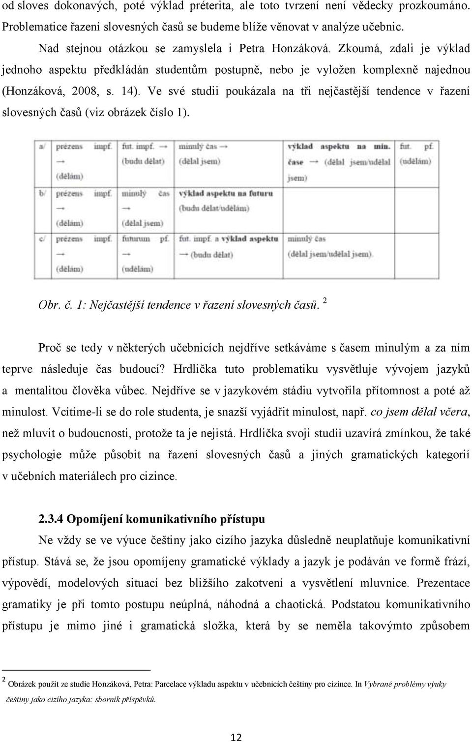 Ve své studii poukázala na tři nejčastější tendence v řazení slovesných časů (viz obrázek číslo 1). Obr. č. 1: Nejčastější tendence v řazení slovesných časů.