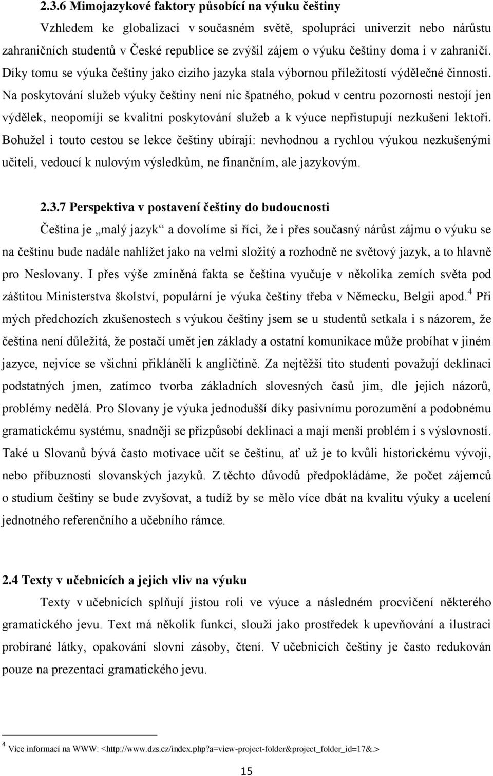Na poskytování služeb výuky češtiny není nic špatného, pokud v centru pozornosti nestojí jen výdělek, neopomíjí se kvalitní poskytování služeb a k výuce nepřistupují nezkušení lektoři.