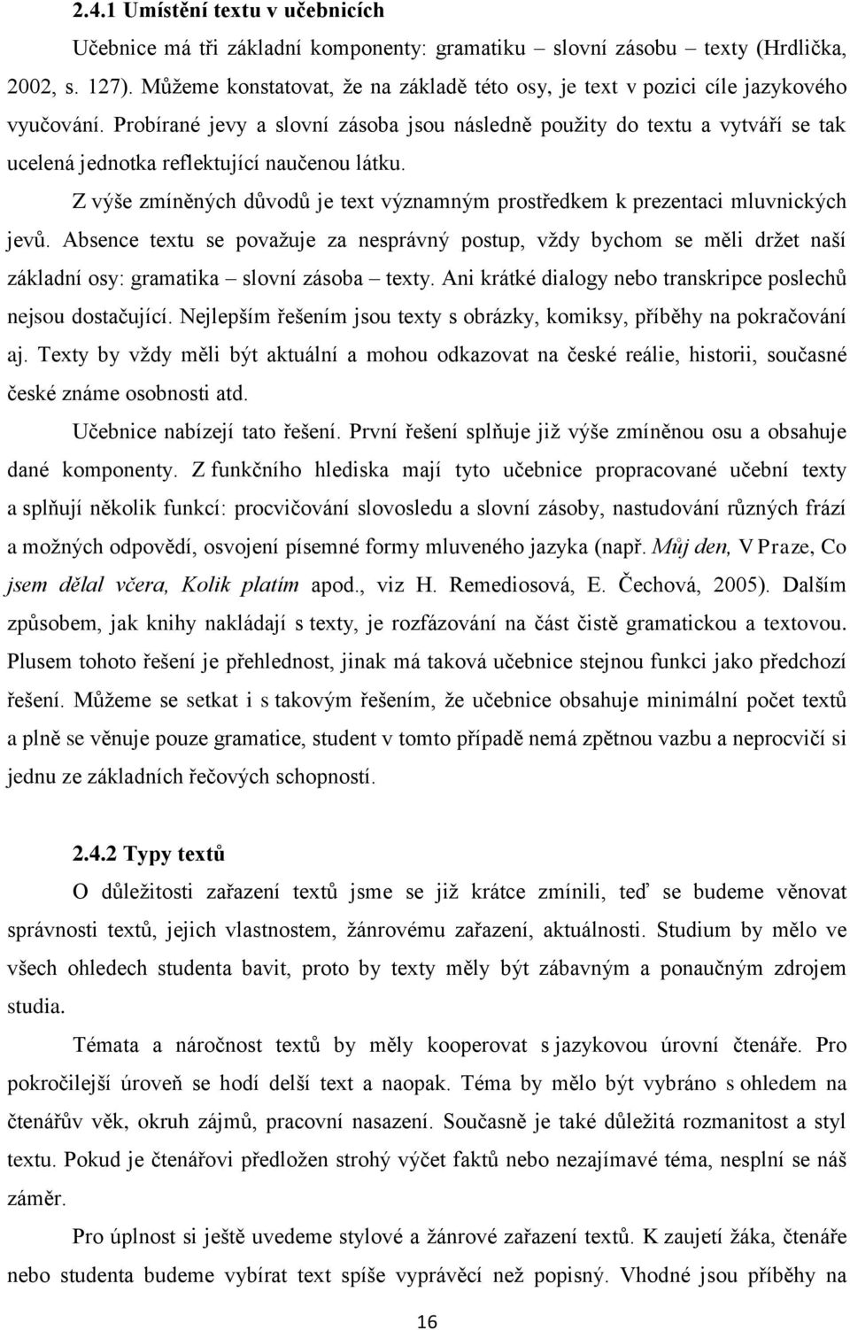 Probírané jevy a slovní zásoba jsou následně použity do textu a vytváří se tak ucelená jednotka reflektující naučenou látku.