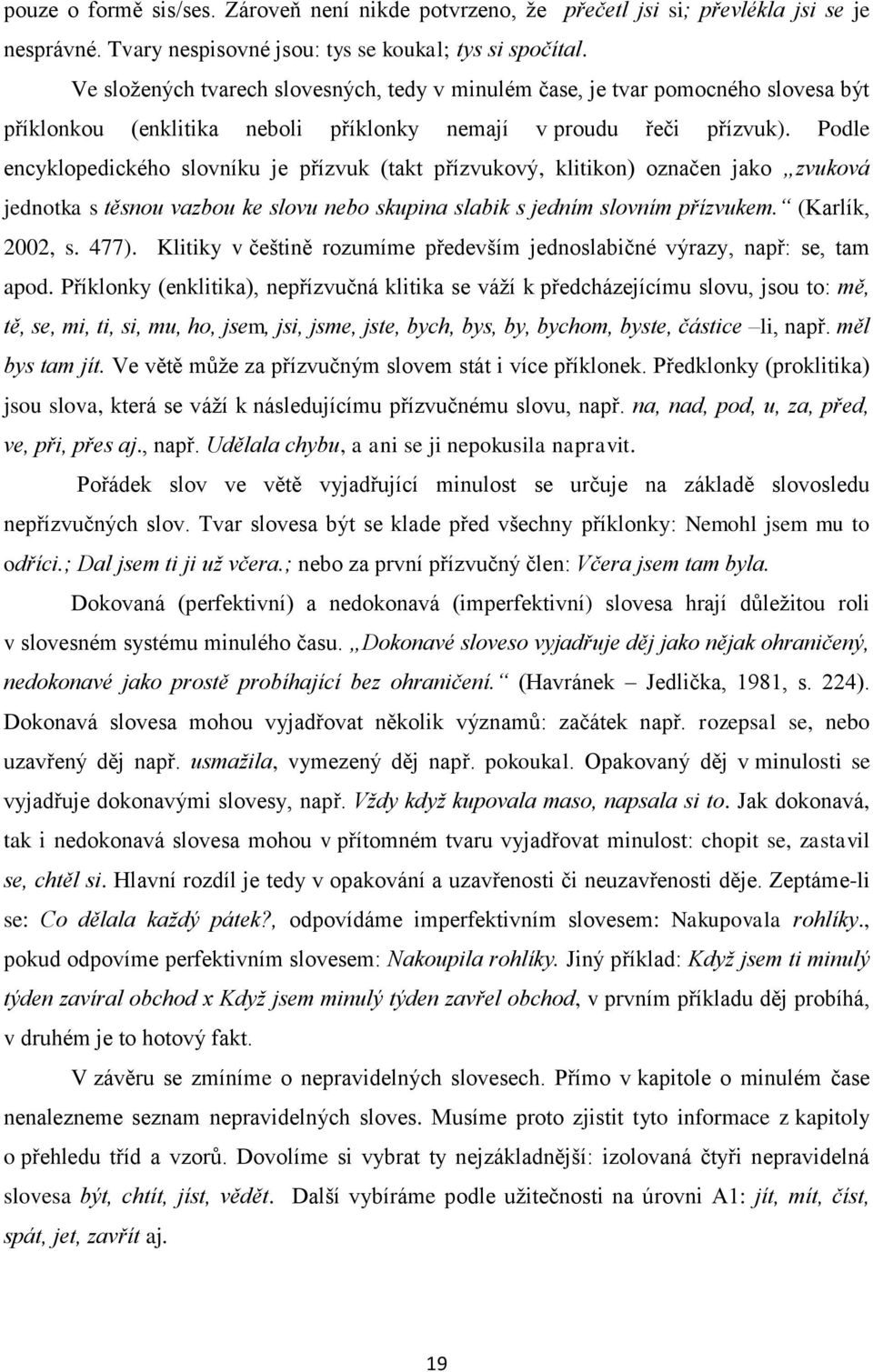Podle encyklopedického slovníku je přízvuk (takt přízvukový, klitikon) označen jako zvuková jednotka s těsnou vazbou ke slovu nebo skupina slabik s jedním slovním přízvukem. (Karlík, 2002, s. 477).