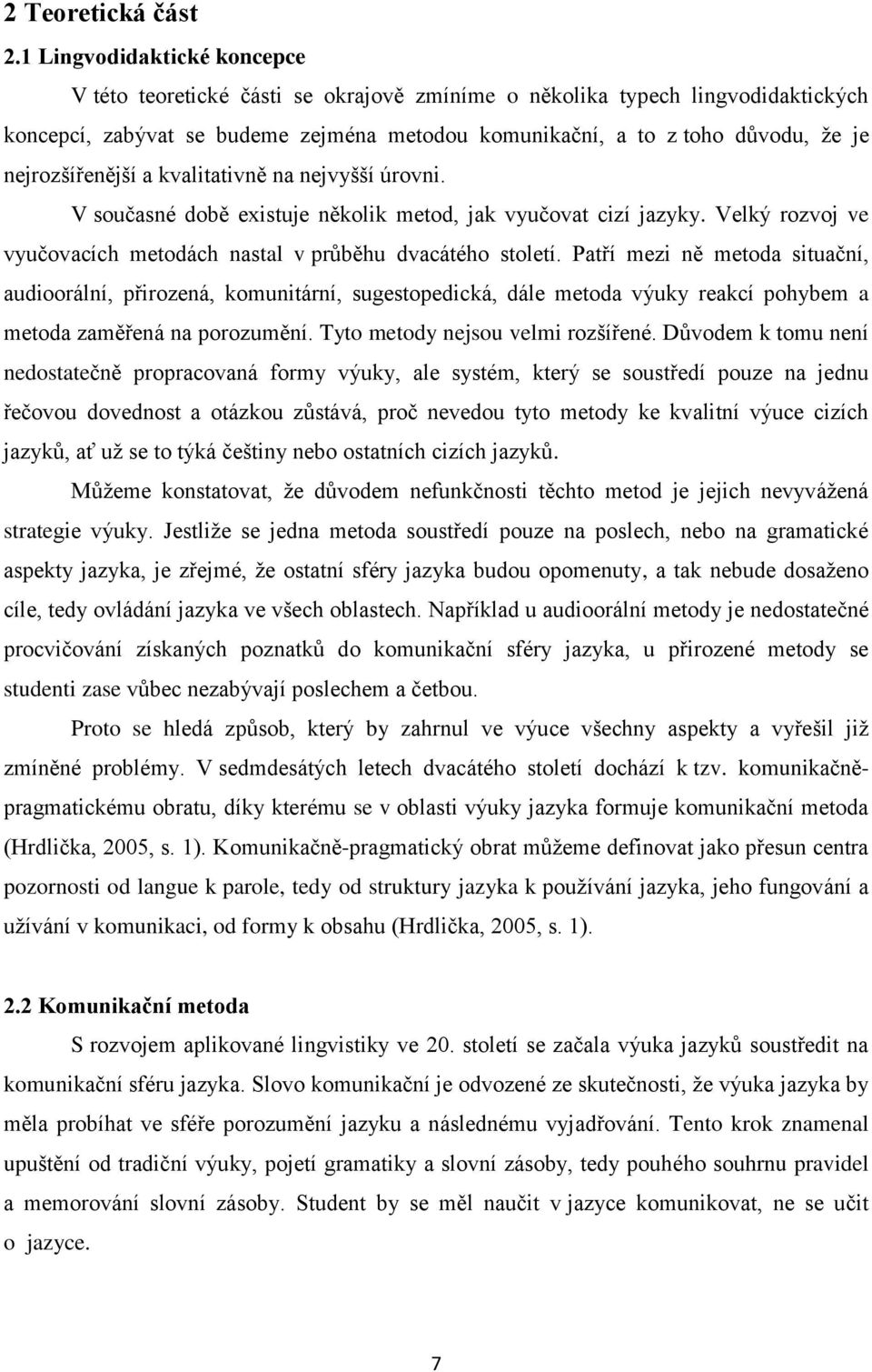nejrozšířenější a kvalitativně na nejvyšší úrovni. V současné době existuje několik metod, jak vyučovat cizí jazyky. Velký rozvoj ve vyučovacích metodách nastal v průběhu dvacátého století.