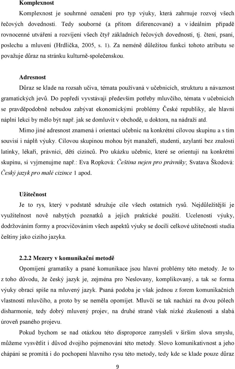 Za neméně důležitou funkci tohoto atributu se považuje důraz na stránku kulturně-společenskou.