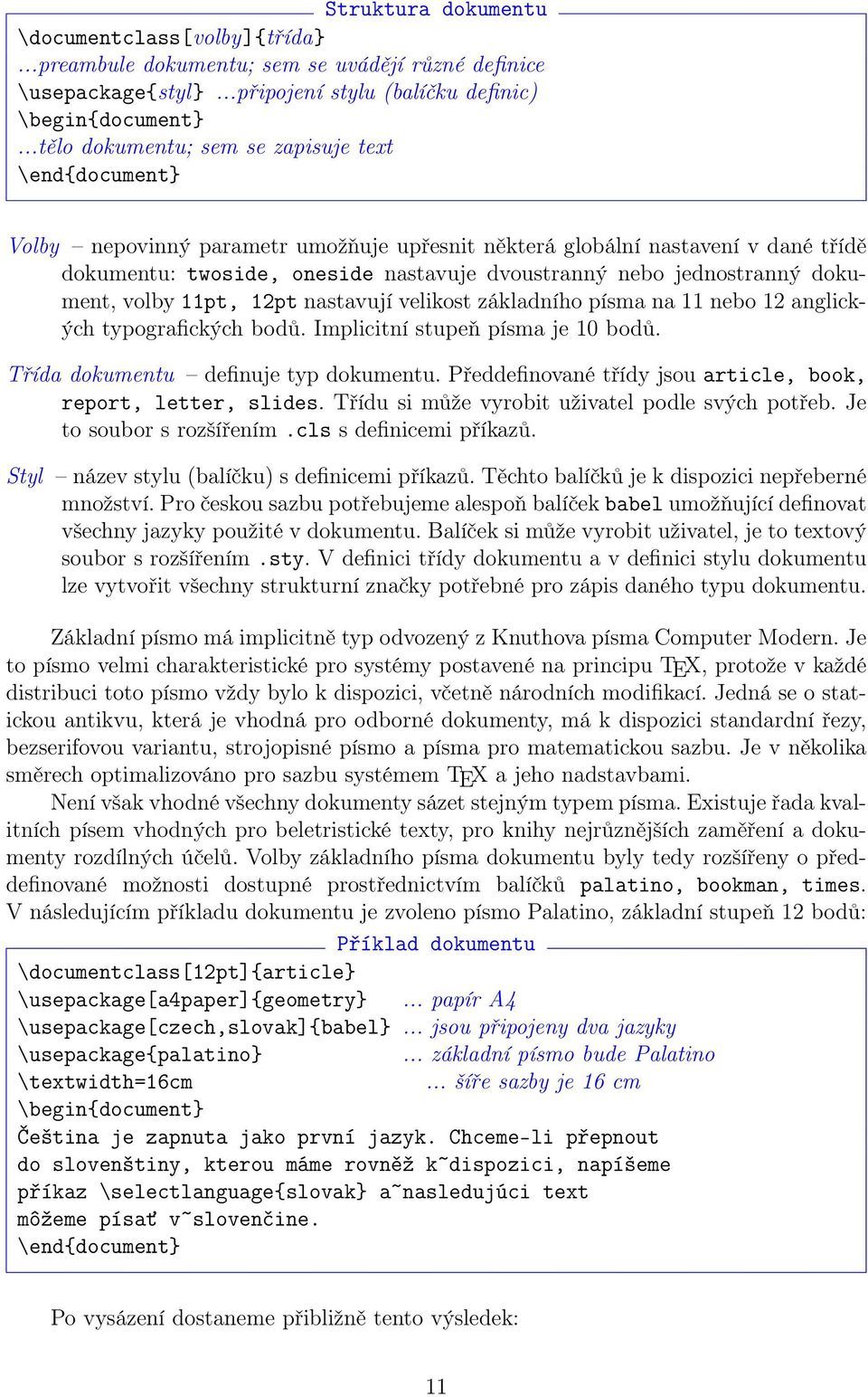 jednostranný dokument, volby 11pt, 12pt nastavují velikost základního písma na 11 nebo 12 anglických typografických bodů. Implicitní stupeň písma je 10 bodů. Třída dokumentu definuje typ dokumentu.