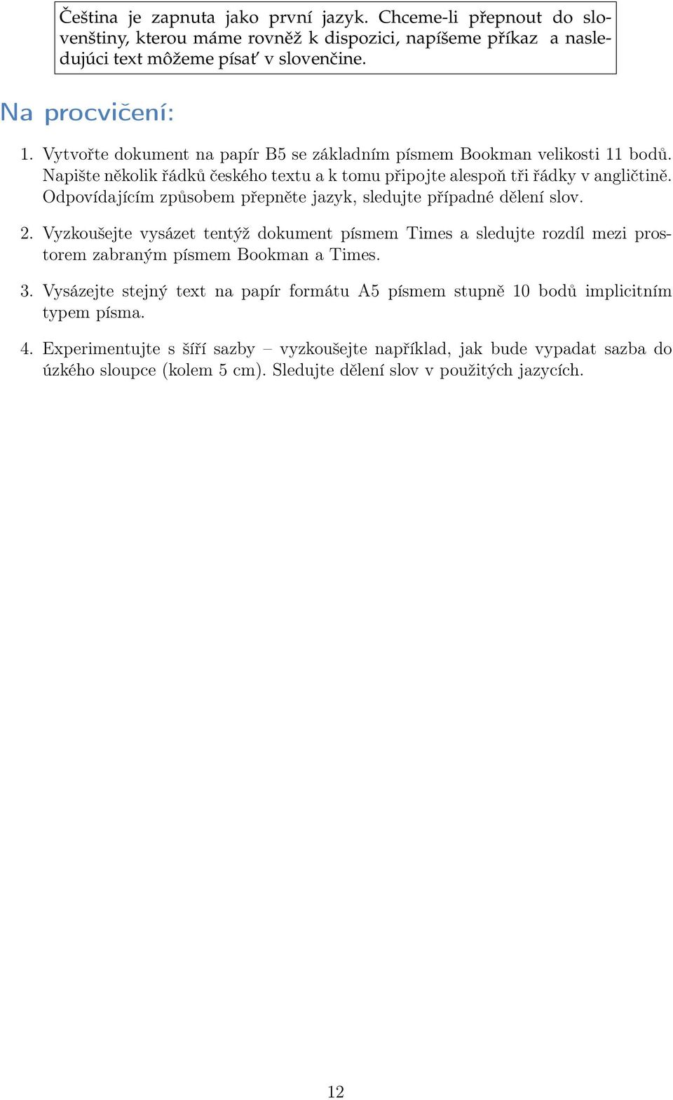 Odpovídajícím způsobem přepněte jazyk, sledujte případné dělení slov. 2. Vyzkoušejte vysázet tentýž dokument písmem Times a sledujte rozdíl mezi prostorem zabraným písmem Bookman a Times. 3.