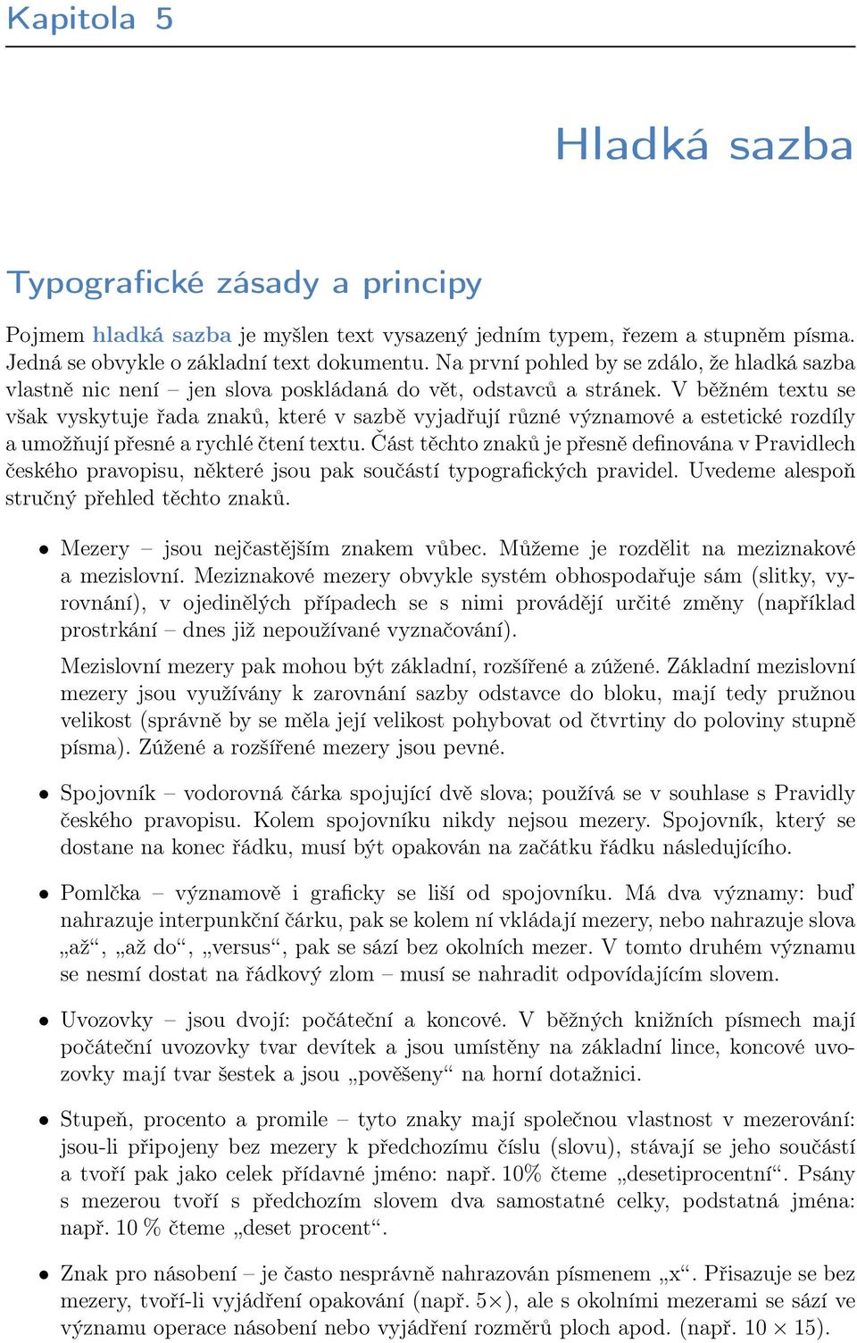 V běžném textu se však vyskytuje řada znaků, které v sazbě vyjadřují různé významové a estetické rozdíly a umožňují přesné a rychlé čtení textu.