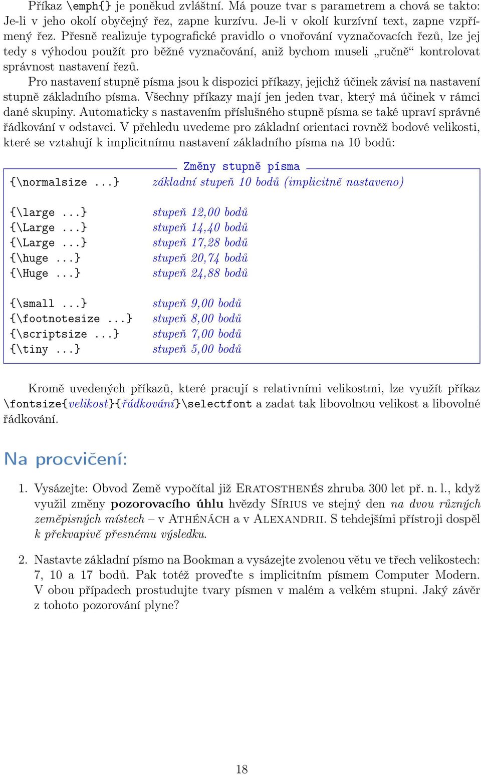 Pro nastavení stupně písma jsou k dispozici příkazy, jejichž účinek závisí na nastavení stupně základního písma. Všechny příkazy mají jen jeden tvar, který má účinek v rámci dané skupiny.