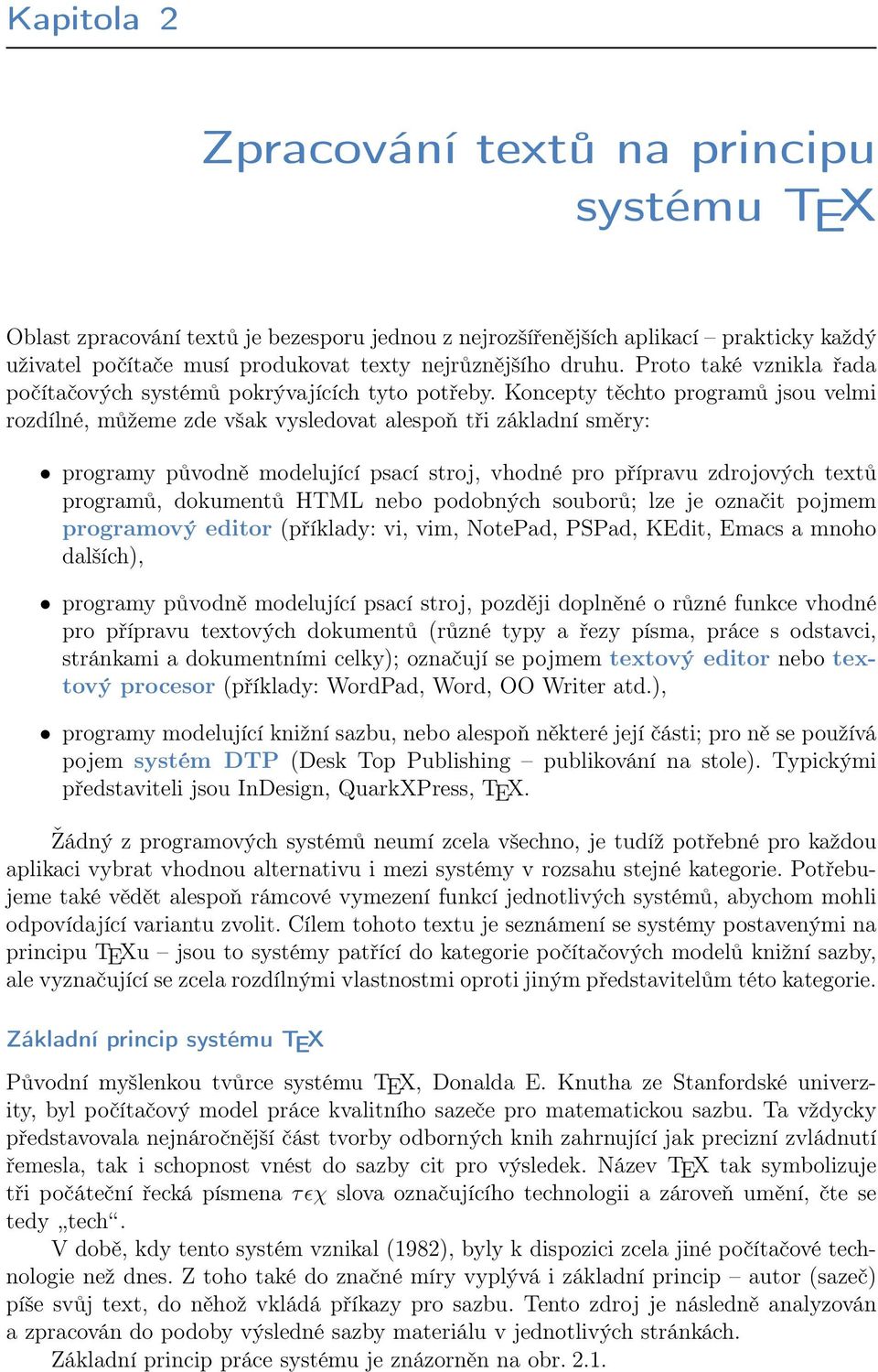 Koncepty těchto programů jsou velmi rozdílné, můžeme zde však vysledovat alespoň tři základní směry: programy původně modelující psací stroj, vhodné pro přípravu zdrojových textů programů, dokumentů