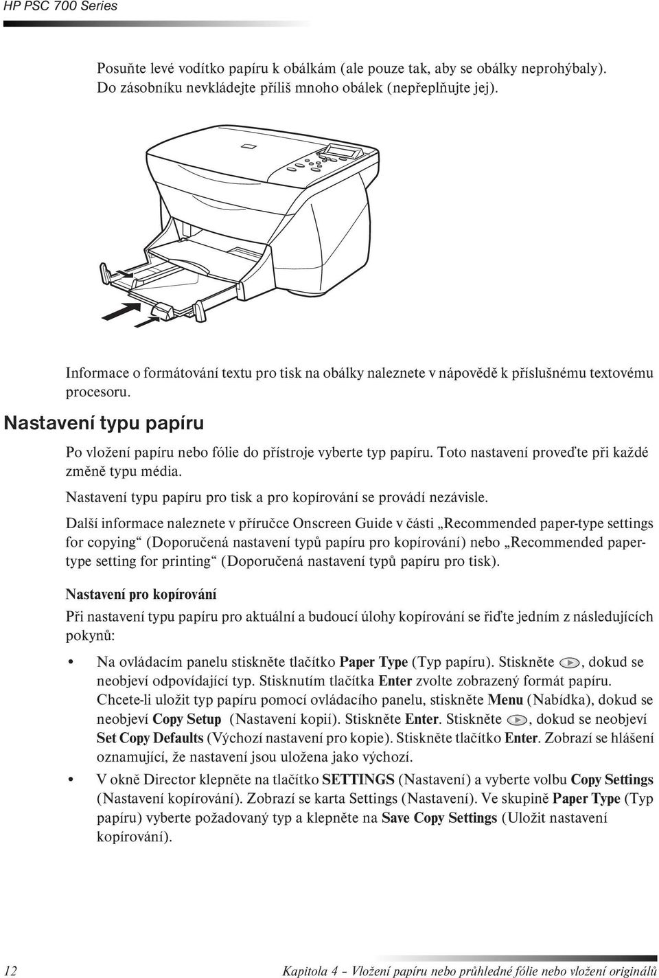 Toto nastavení proveďte při každé změně typu média. Nastavení typu papíru pro tisk a pro kopírování se provádí nezávisle.