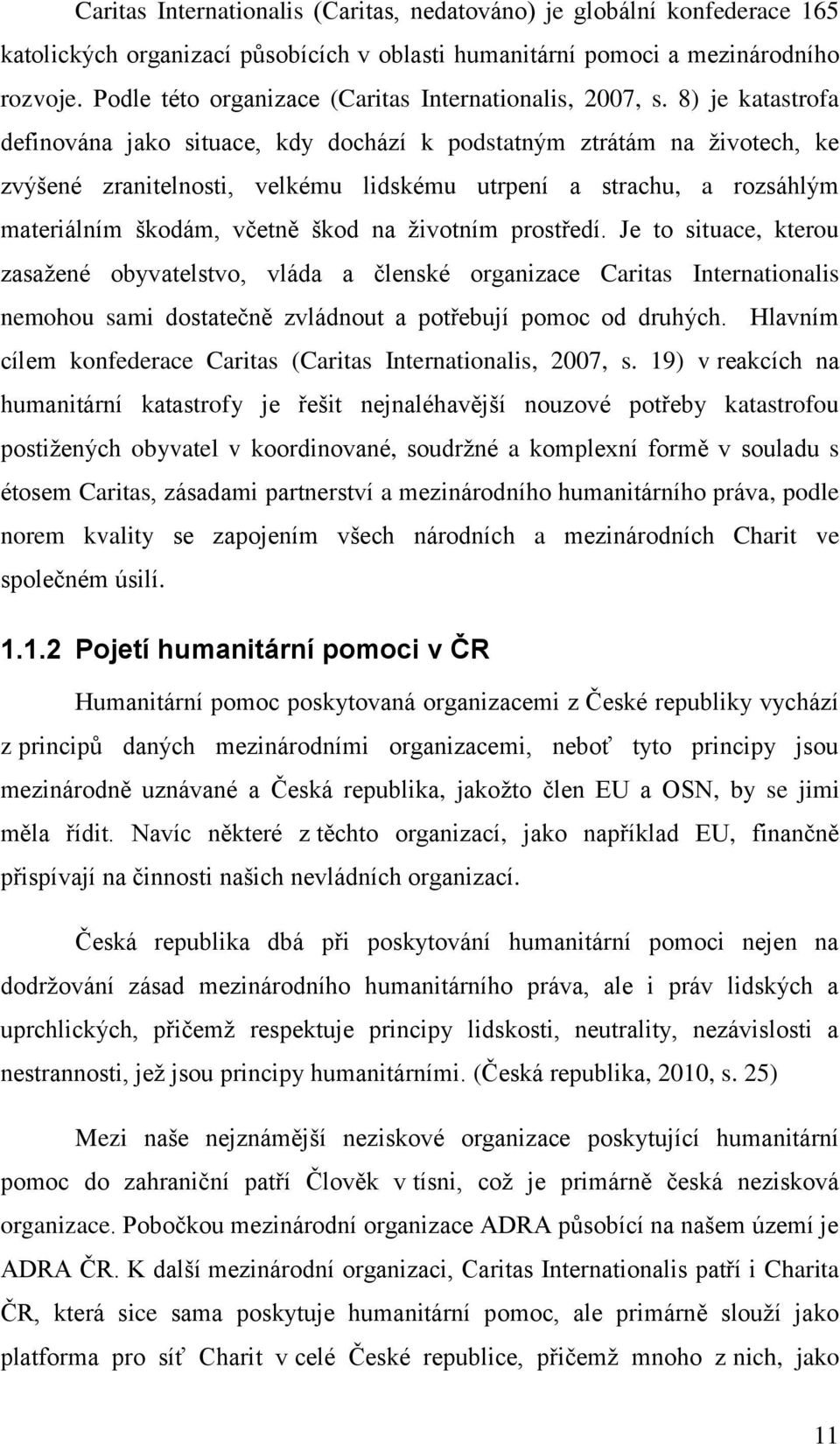 8) je katastrofa definována jako situace, kdy dochází k podstatným ztrátám na životech, ke zvýšené zranitelnosti, velkému lidskému utrpení a strachu, a rozsáhlým materiálním škodám, včetně škod na
