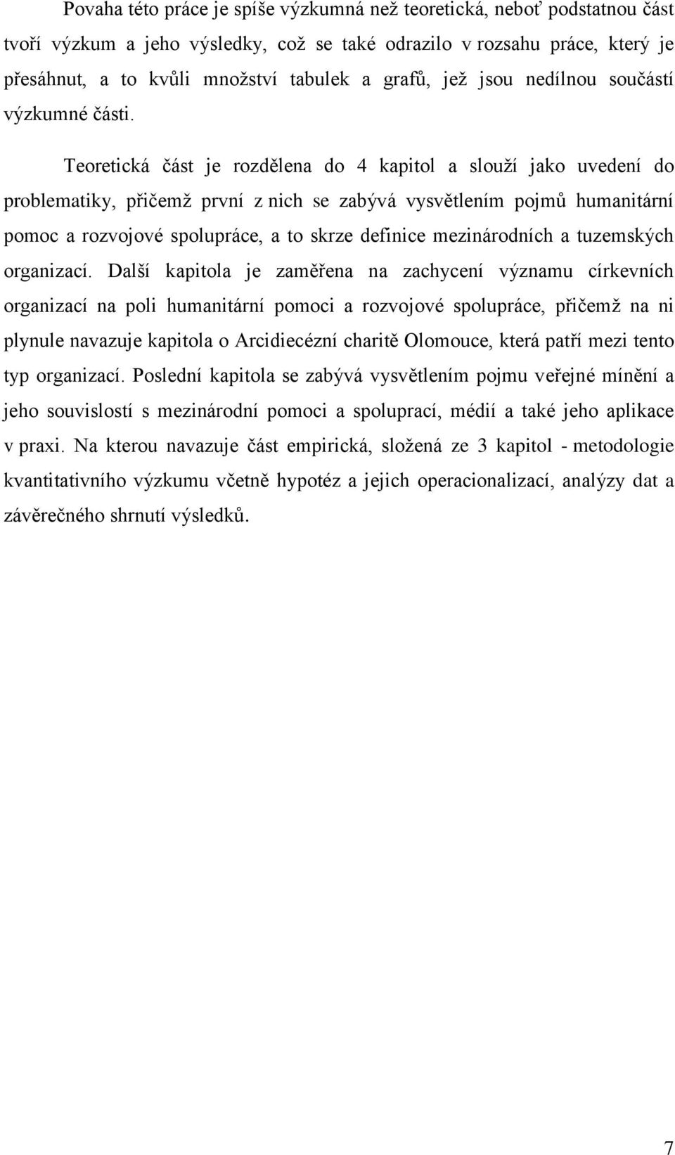 Teoretická část je rozdělena do 4 kapitol a slouží jako uvedení do problematiky, přičemž první z nich se zabývá vysvětlením pojmů humanitární pomoc a rozvojové spolupráce, a to skrze definice