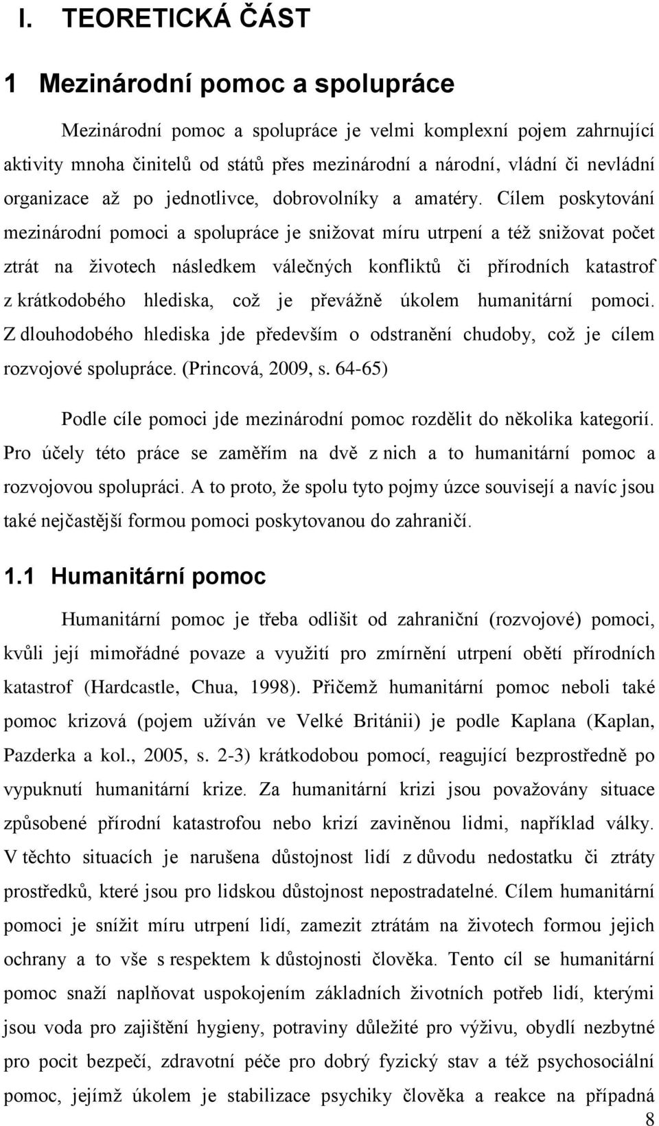 Cílem poskytování mezinárodní pomoci a spolupráce je snižovat míru utrpení a též snižovat počet ztrát na životech následkem válečných konfliktů či přírodních katastrof z krátkodobého hlediska, což je