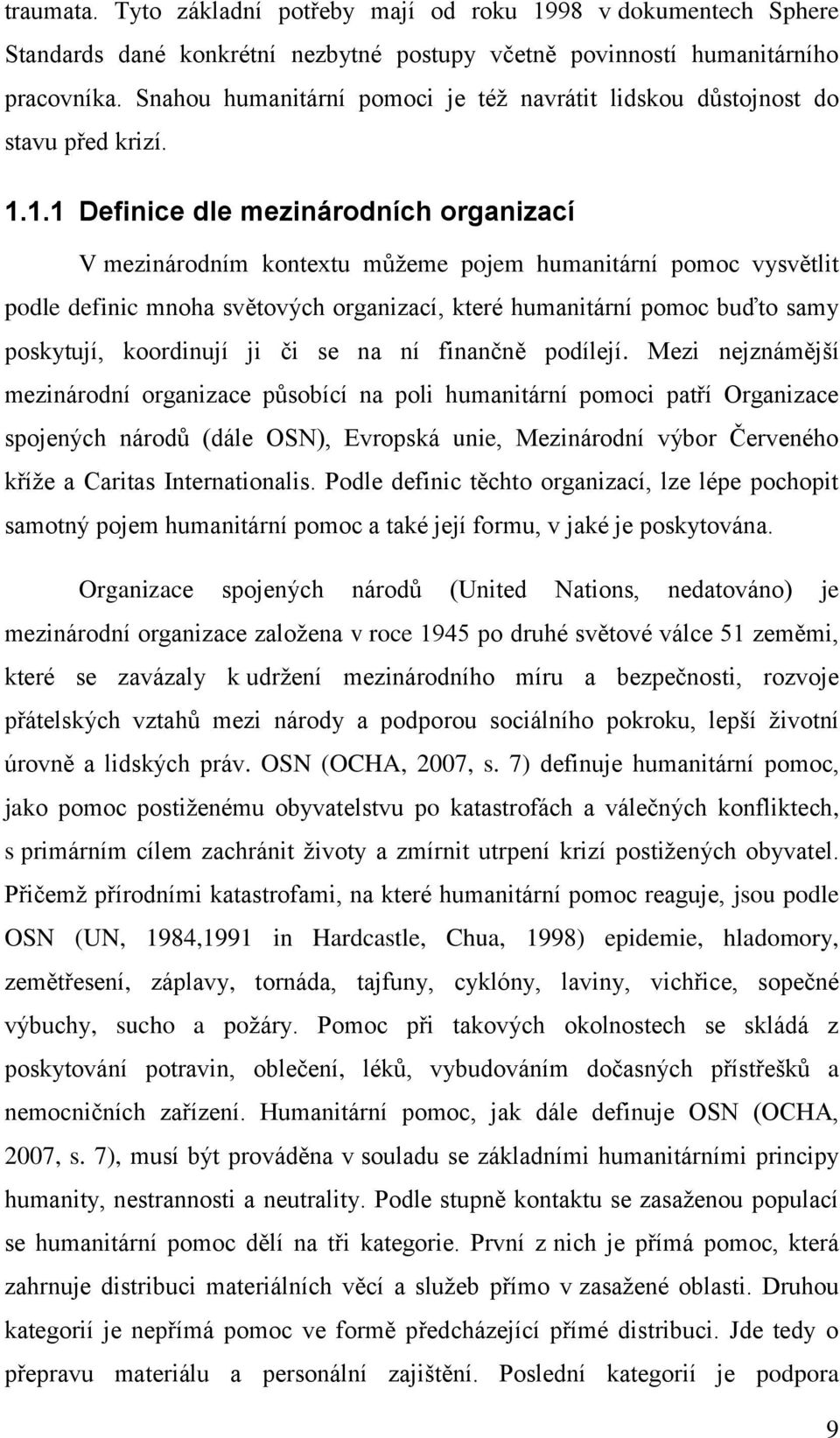 1.1 Definice dle mezinárodních organizací V mezinárodním kontextu můžeme pojem humanitární pomoc vysvětlit podle definic mnoha světových organizací, které humanitární pomoc buďto samy poskytují,