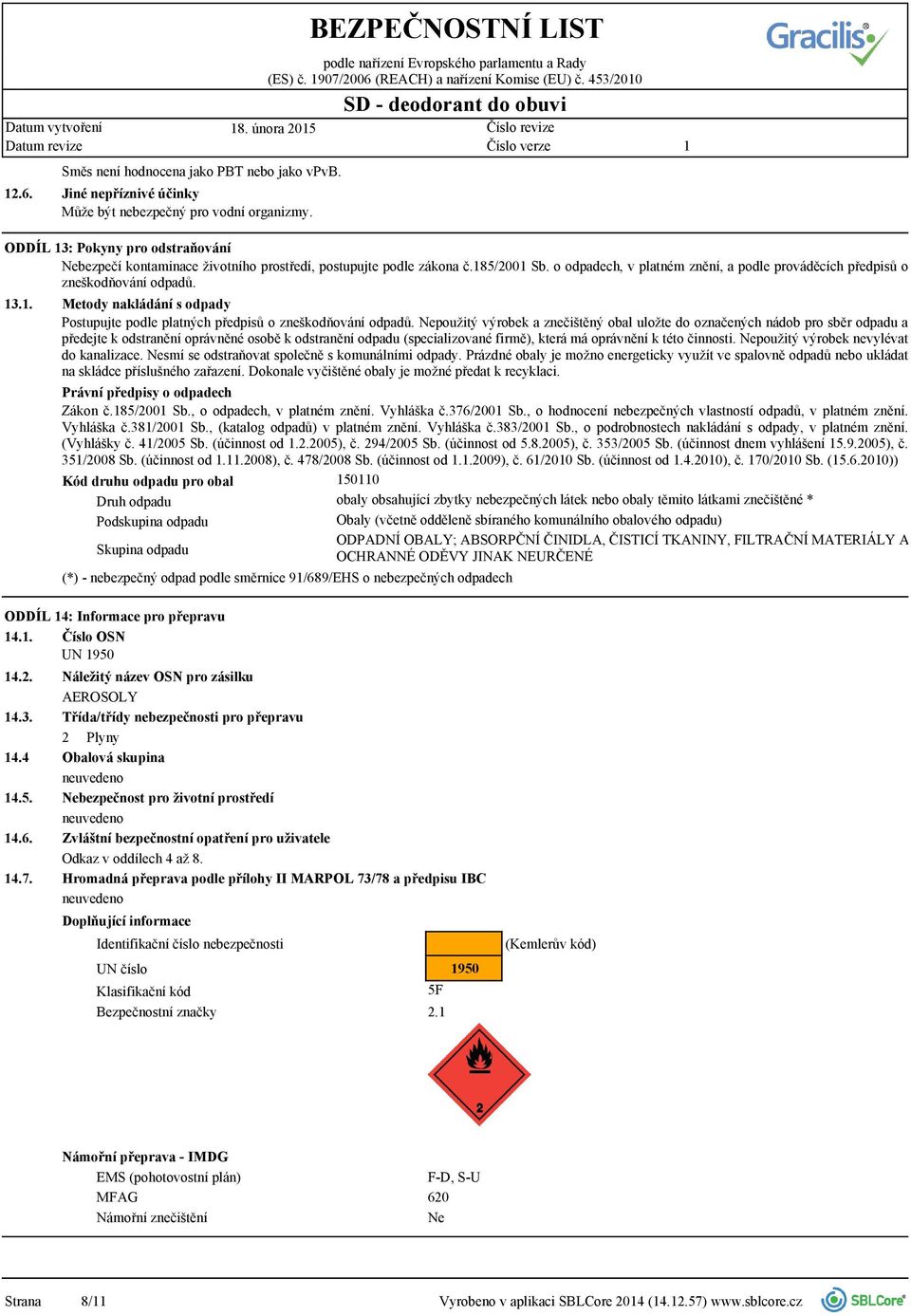 Nepoužitý výrobek a znečištěný obal uložte do označených nádob pro sběr odpadu a předejte k odstranění oprávněné osobě k odstranění odpadu (specializované firmě), která má oprávnění k této činnosti.