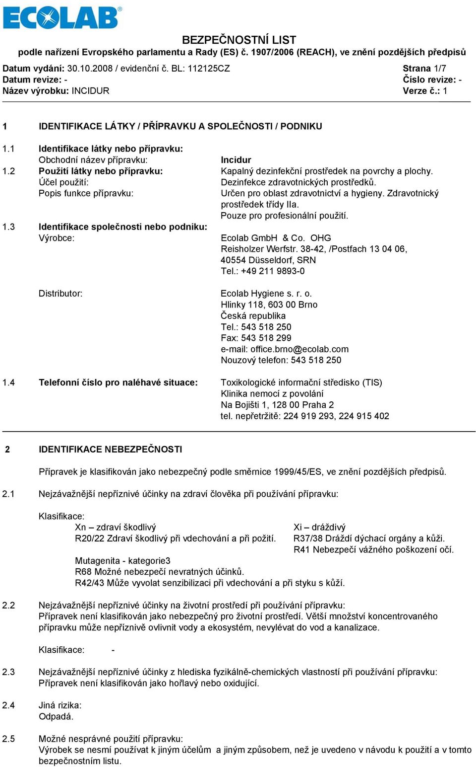 Popis funkce přípravku: Určen pro oblast zdravotnictví a hygieny. Zdravotnický prostředek třídy IIa. Pouze pro profesionální použití. 1.