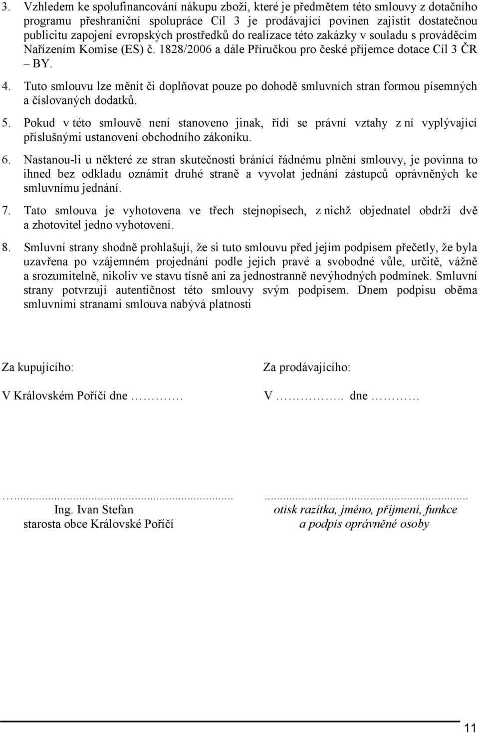 Tuto smlouvu lze měnit či doplňovat pouze po dohodě smluvních stran formou písemných a číslovaných dodatků. 5.