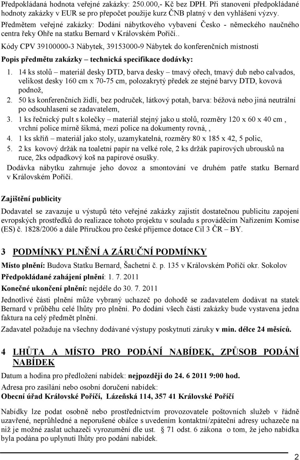 . Kódy CPV 39100000-3 Nábytek, 39153000-9 Nábytek do konferenčních místností Popis předmětu zakázky technická specifikace dodávky: 1.