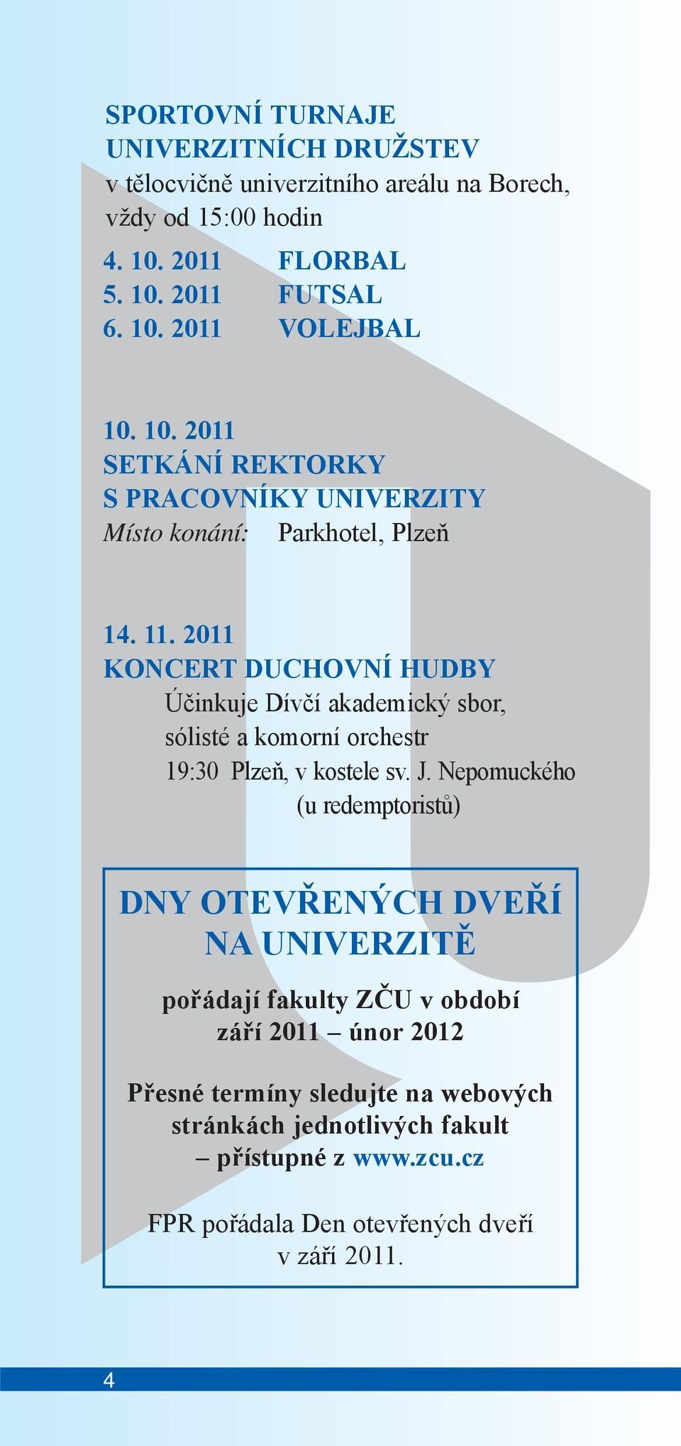 2011 KONCERT DUCHOVNÍ HUDBY Účinkuje Dívčí akademický sbor, sólisté a komorní orchestr 19:30 Plzeň, v kostele sv. J.