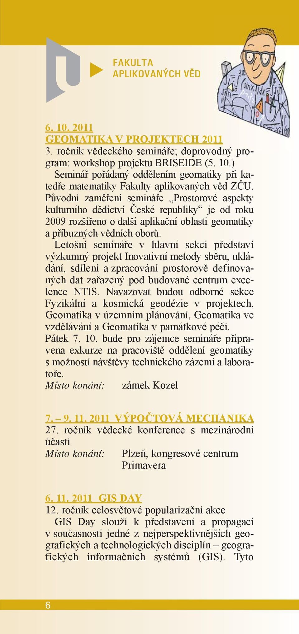 Letošní semináře v hlavní sekci představí výzkumný projekt Inovativní metody sběru, ukládání, sdílení a zpracování prostorově definovaných dat zařazený pod budované centrum excelence NTIS.